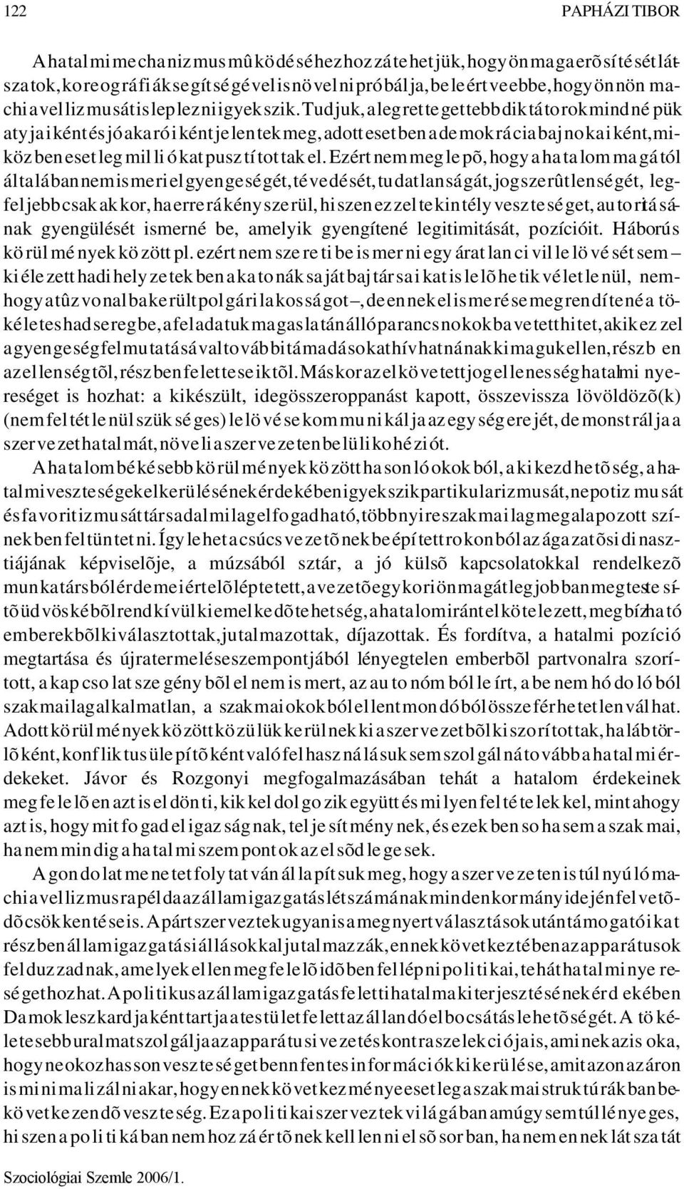 Tud juk, a leg ret te get tebb dik tá to rok mind né pük aty ja i ként és jó aka ró i ként je len tek meg, adott eset ben a de mok rá cia baj no ka i ként, mi - köz ben eset leg mil li ó kat pusz tí