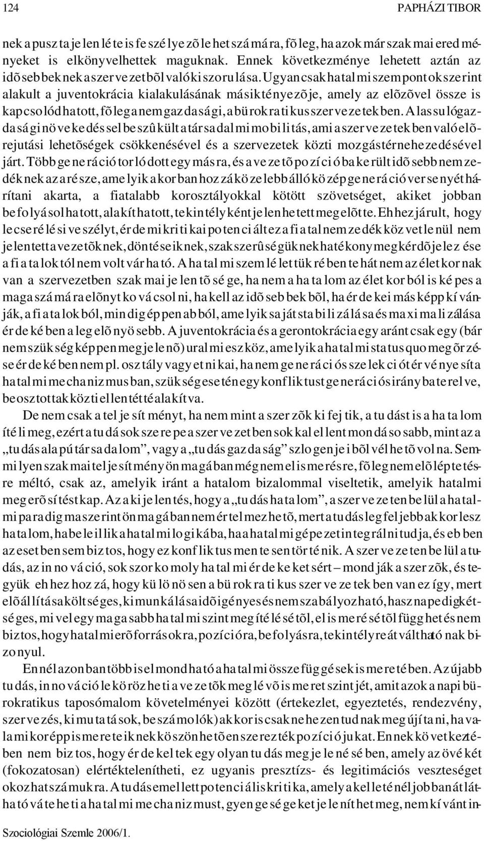 Ugyan csak ha tal mi szem pont ok sze rint ala kult a juventokrácia ki ala ku lá sá nak má sik té nye zõ je, amely az elõ zõ vel össze is kap cso lód ha tott, fõ leg a nem gaz da sá gi, a bü rok ra