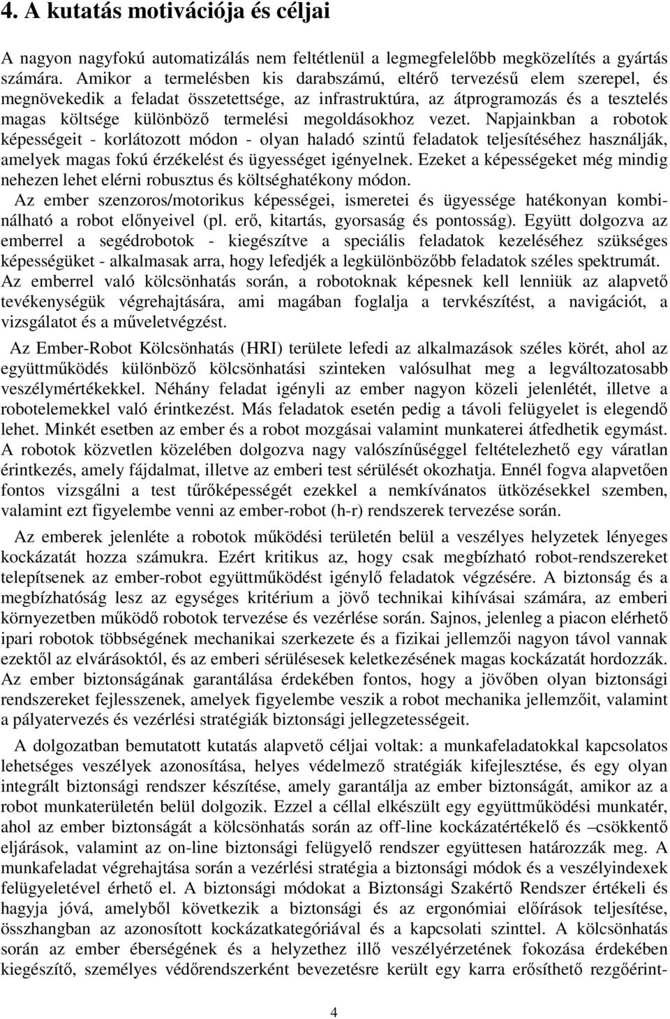 megoldásokhoz vezet. Napjankban a robotok képességet - korlátozott módon - olyan haladó szntő feladatok teljesítéséhez használják, amelyek magas fokú érzékelést és ügyességet gényelnek.