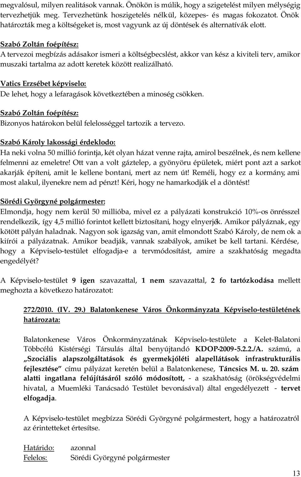 Szabó Zoltán foépítész: A tervezoi megbízás adásakor ismeri a költségbecslést, akkor van kész a kiviteli terv, amikor muszaki tartalma az adott keretek között realizálható.