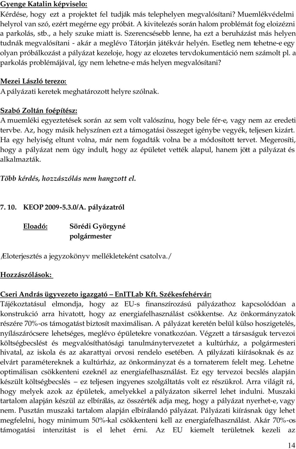 Szerencsésebb lenne, ha ezt a beruházást más helyen tudnák megvalósítani - akár a meglévo Tátorján játékvár helyén.