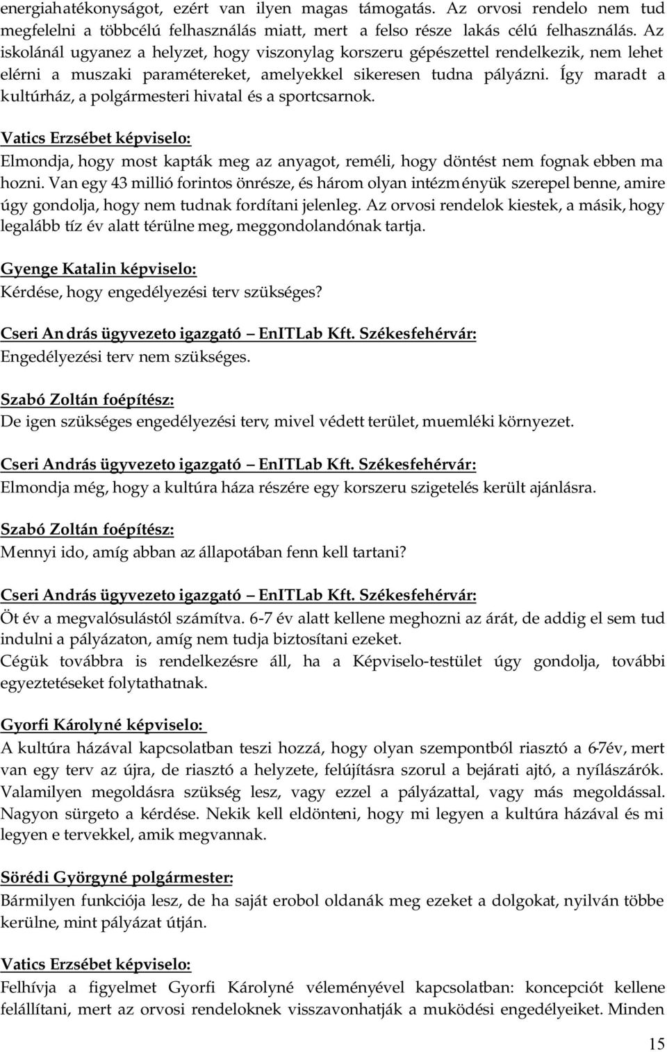 Így maradt a kultúrház, a i hivatal és a sportcsarnok. Vatics Erzsébet képviselo: Elmondja, hogy most kapták meg az anyagot, reméli, hogy döntést nem fognak ebben ma hozni.