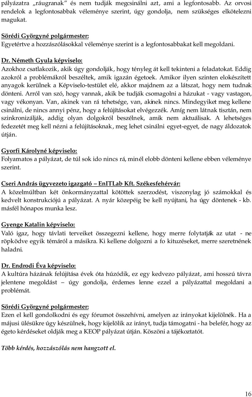 Eddig azokról a problémákról beszéltek, amik igazán égetoek. Amikor ilyen szinten elokészített anyagok kerülnek a Képviselo-testület elé, akkor majdnem az a látszat, hogy nem tudnak dönteni.