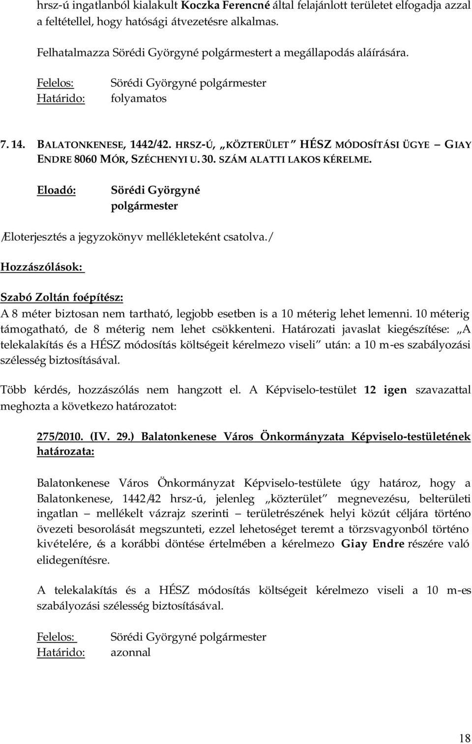 / Szabó Zoltán foépítész: A 8 méter biztosan nem tartható, legjobb esetben is a 10 méterig lehet lemenni. 10 méterig támogatható, de 8 méterig nem lehet csökkenteni.