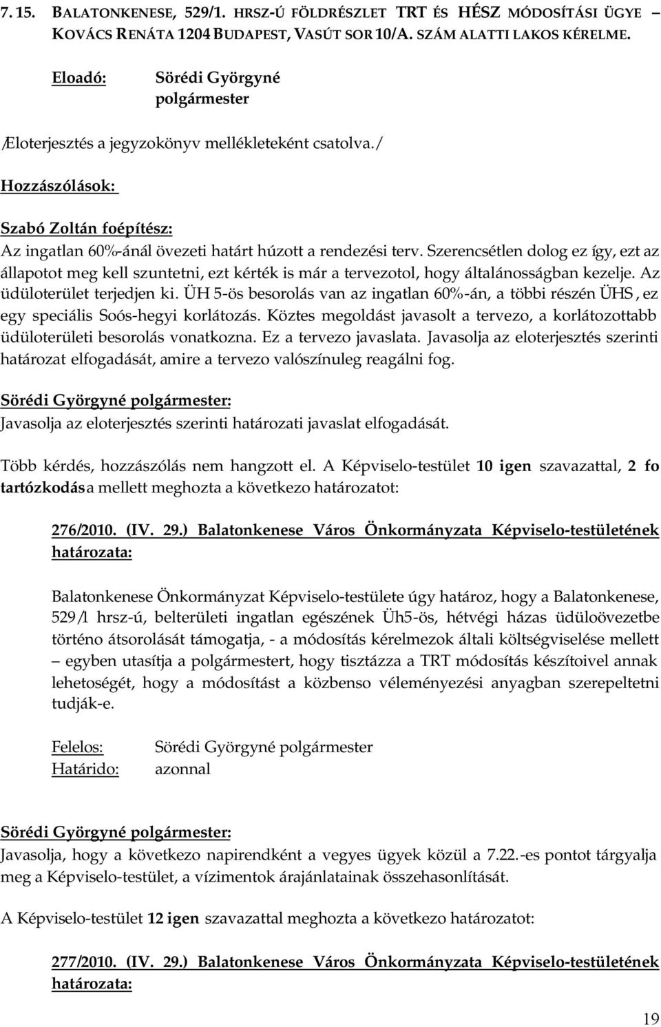 Szerencsétlen dolog ez így, ezt az állapotot meg kell szuntetni, ezt kérték is már a tervezotol, hogy általánosságban kezelje. Az üdüloterület terjedjen ki.