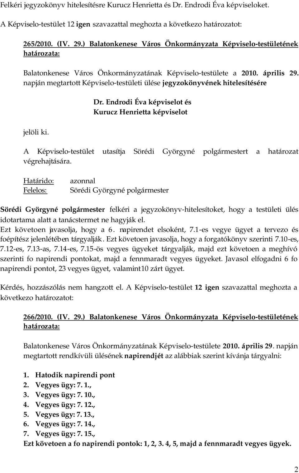 napján megtartott Képviselo-testületi ülése jegyzokönyvének hitelesítésére Dr. Endrodi Éva képviselot és Kurucz Henrietta képviselot jelöli ki.