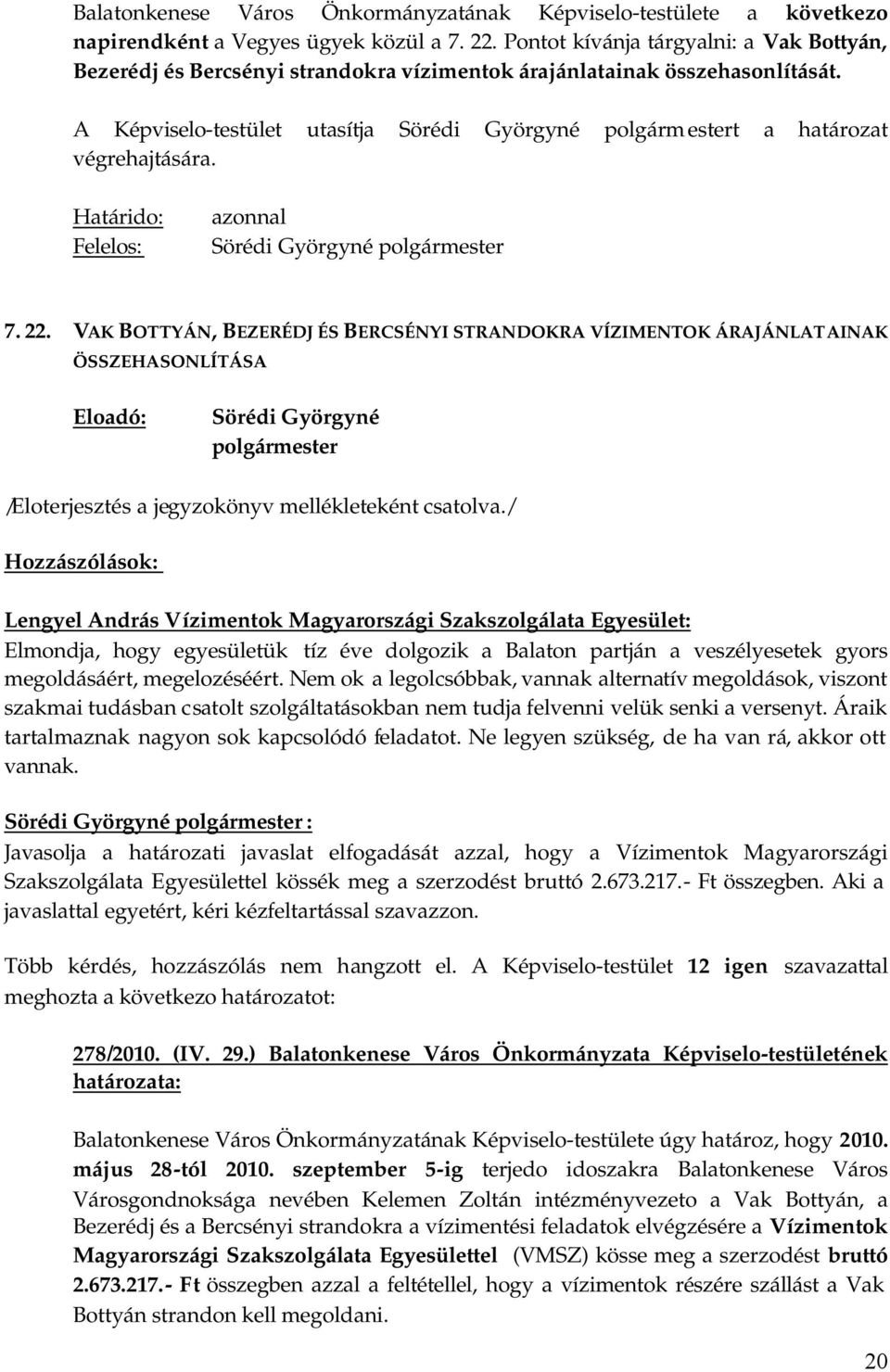 azonnal 7. 22. VAK BOTTYÁN, BEZERÉDJ ÉS BERCSÉNYI STRANDOKRA VÍZIMENTOK ÁRAJÁNLATAINAK ÖSSZEHASONLÍTÁSA /Eloterjesztés a jegyzokönyv mellékleteként csatolva.