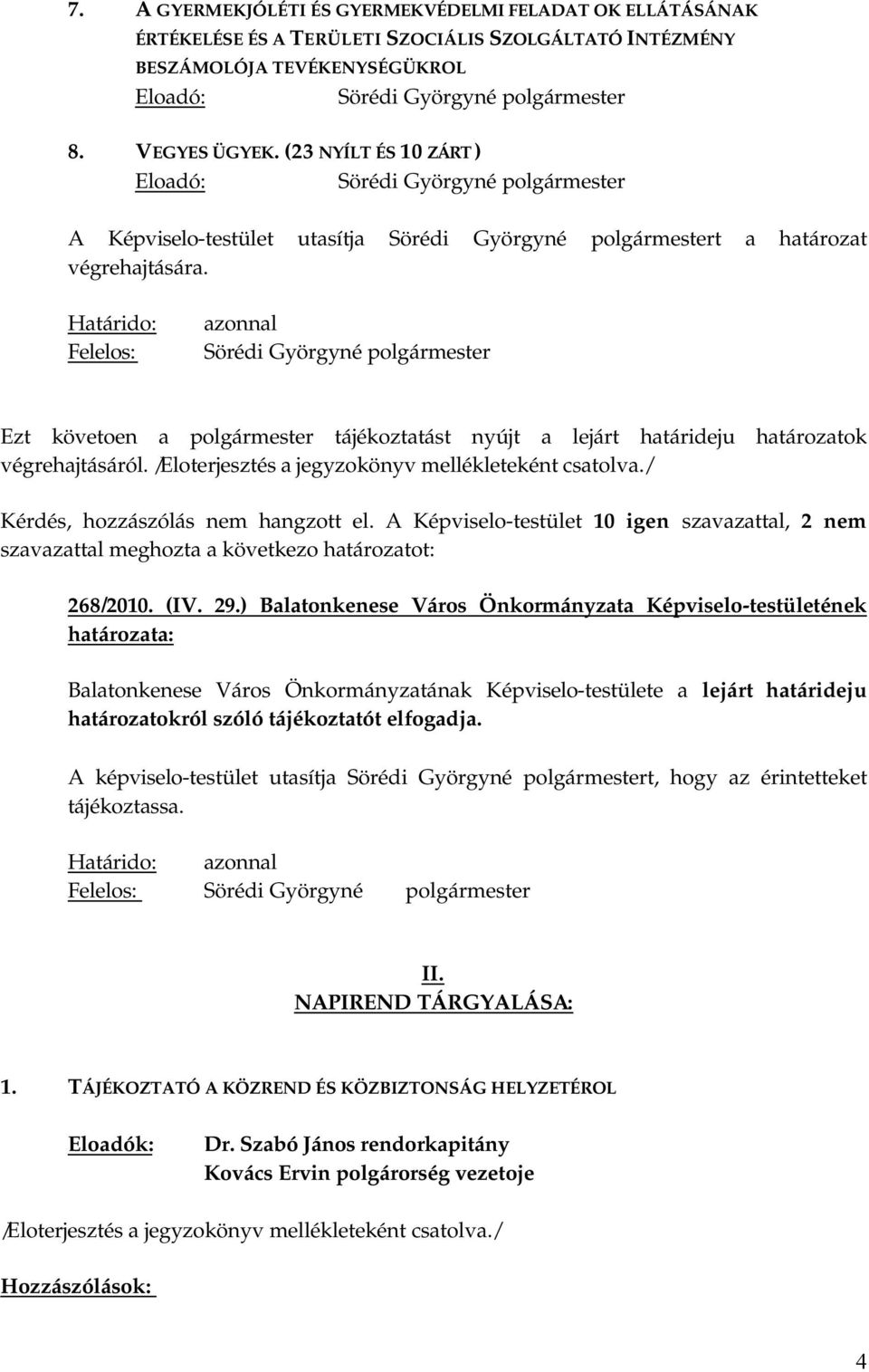 /Eloterjesztés a jegyzokönyv mellékleteként csatolva./ Kérdés, hozzászólás nem hangzott el. A Képviselo-testület 10 igen szavazattal, 2 nem szavazattal meghozta a következo határozatot: 268/2010. (IV.