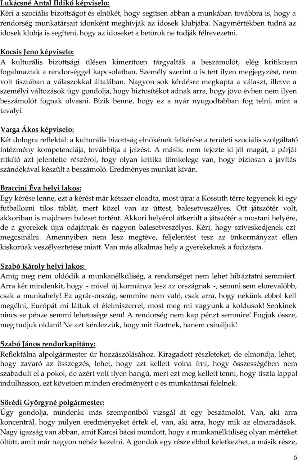 Kocsis Jeno képviselo: A kulturális bizottsági ülésen kimerítoen tárgyalták a beszámolót, elég kritikusan fogalmaztak a rendorséggel kapcsolatban.