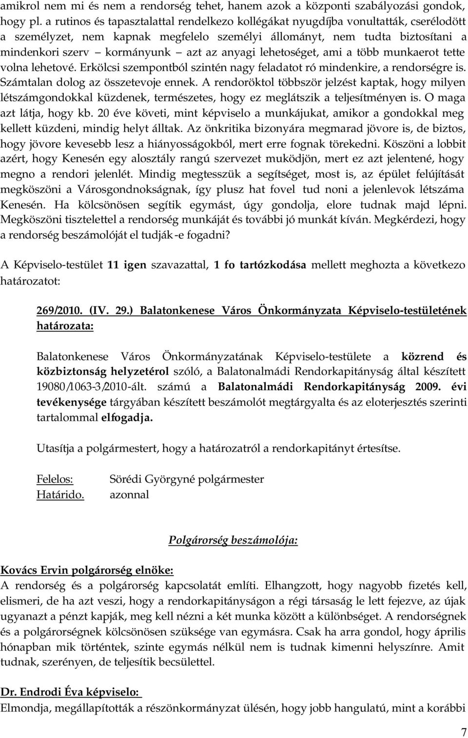 anyagi lehetoséget, ami a több munkaerot tette volna lehetové. Erkölcsi szempontból szintén nagy feladatot ró mindenkire, a rendorségre is. Számtalan dolog az összetevoje ennek.