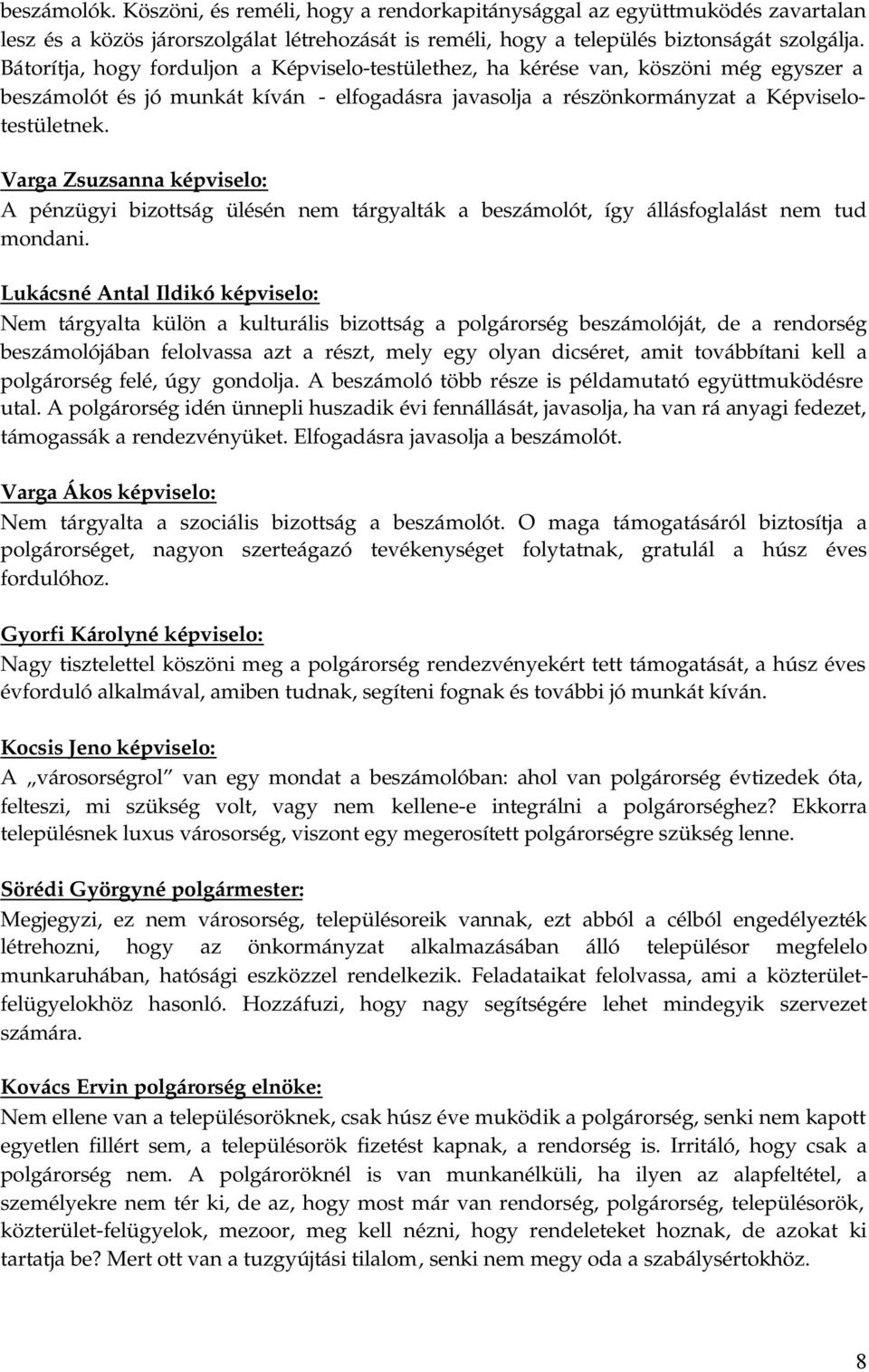 Varga Zsuzsanna képviselo: A pénzügyi bizottság ülésén nem tárgyalták a beszámolót, így állásfoglalást nem tud mondani.