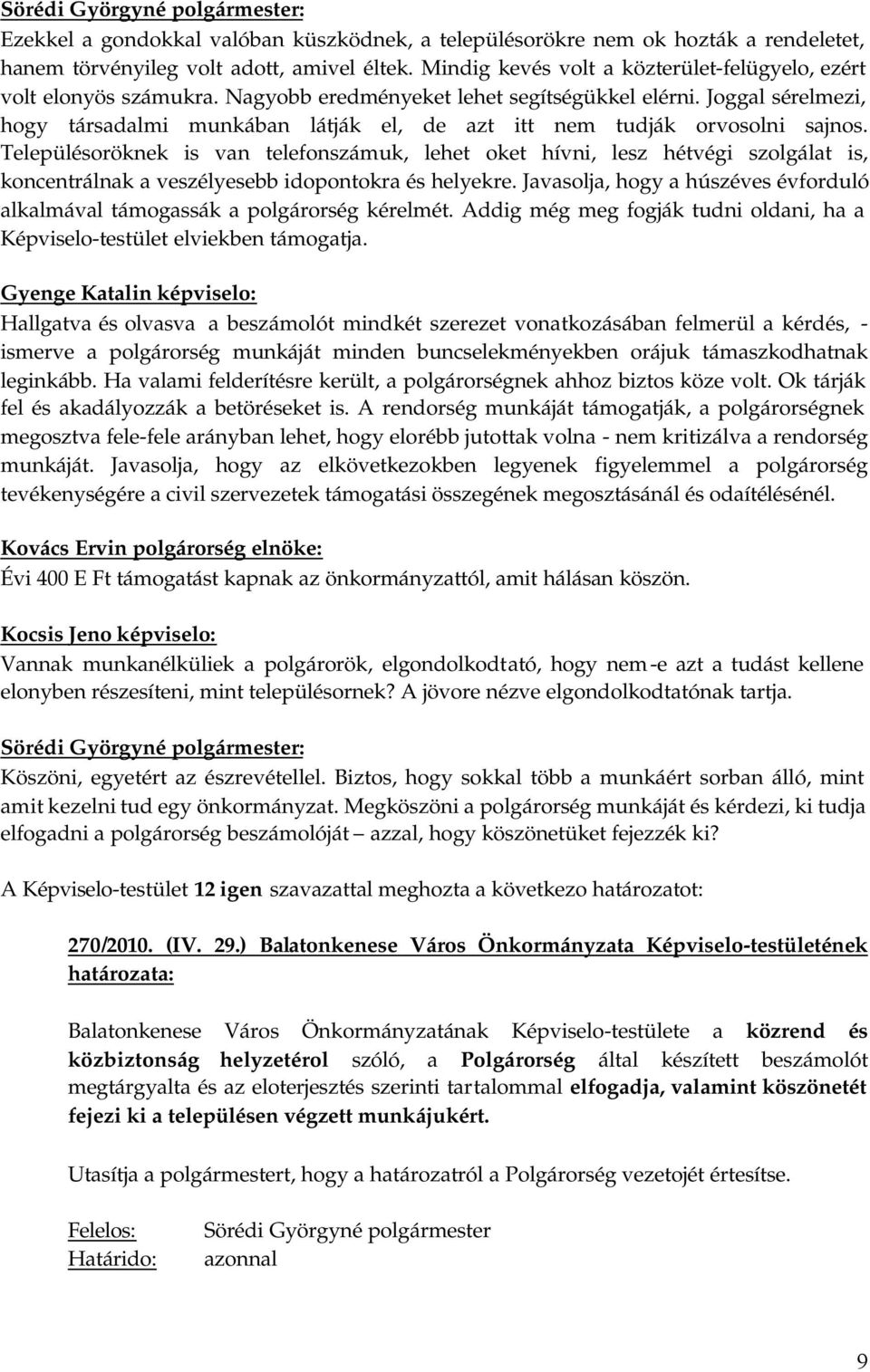 Településoröknek is van telefonszámuk, lehet oket hívni, lesz hétvégi szolgálat is, koncentrálnak a veszélyesebb idopontokra és helyekre.