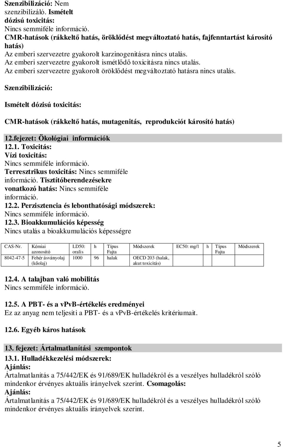 Az emberi szervezetre gyakorolt ismétlődő toxicitásra nincs utalás. Az emberi szervezetre gyakorolt öröklődést megváltoztató hatásra nincs utalás.