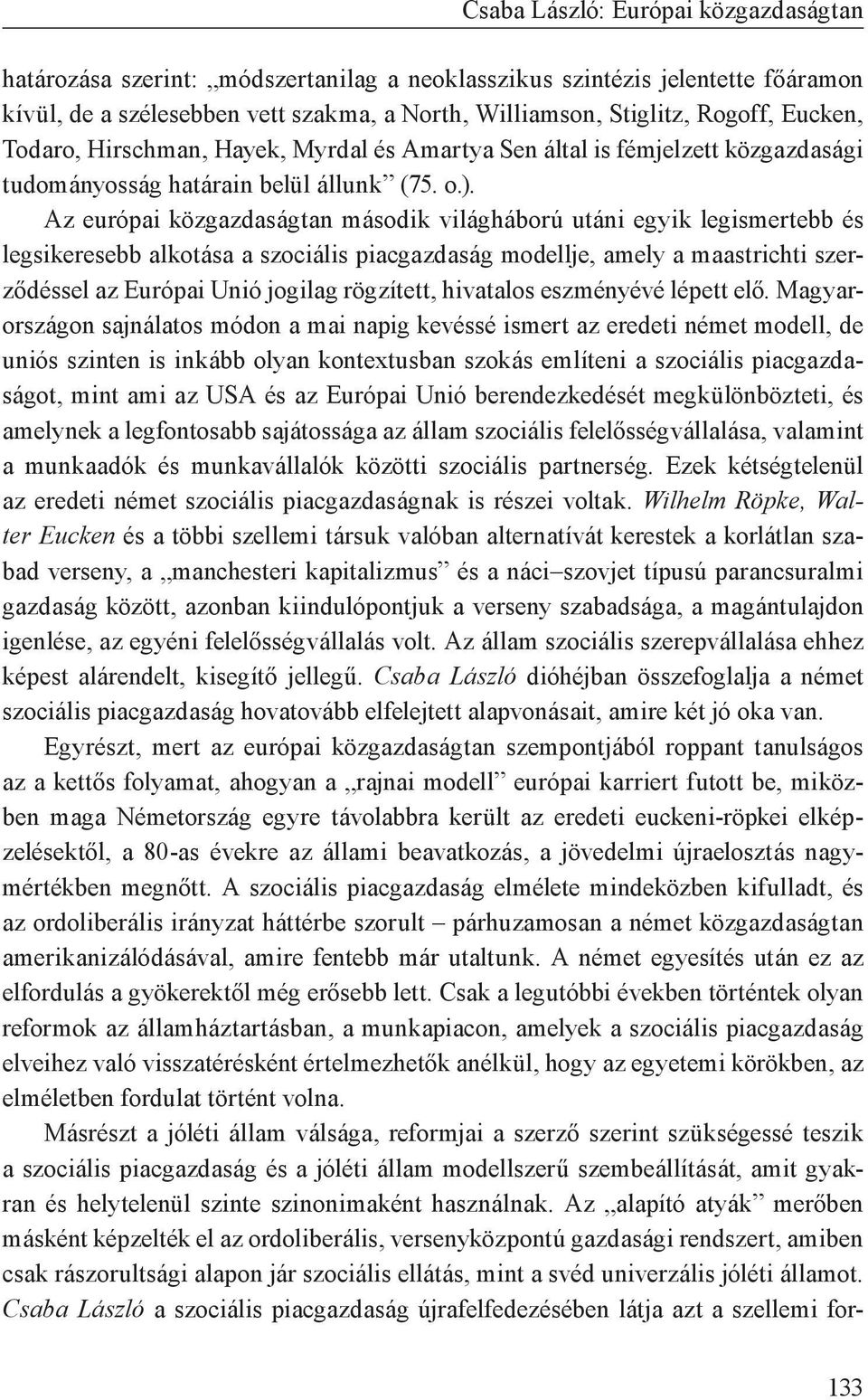 Az európai közgazdaságtan második világháború utáni egyik legismertebb és legsikeresebb alkotása a szociális piacgazdaság modellje, amely a maastrichti szerződéssel az Európai Unió jogilag rögzített,