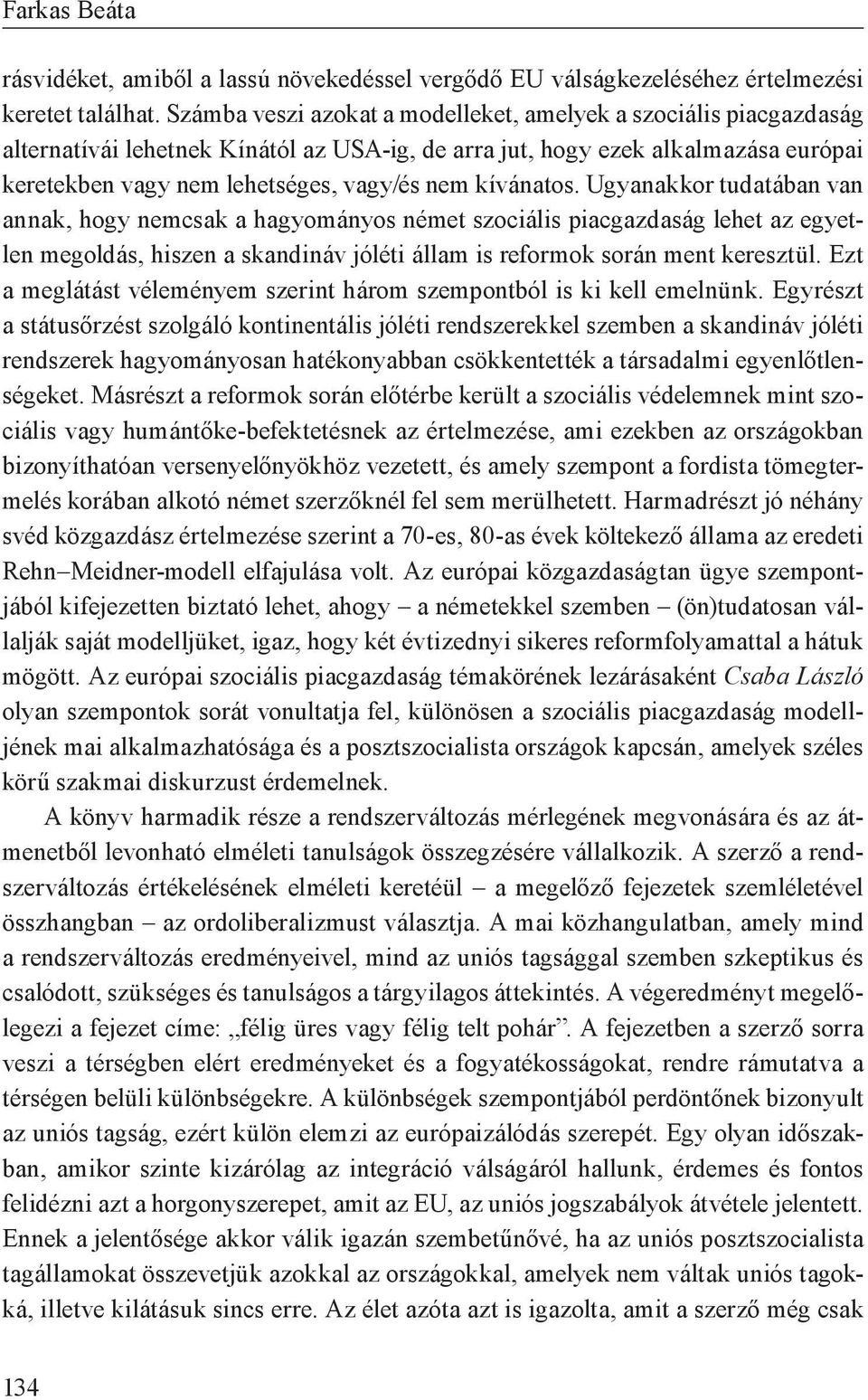 kívánatos. Ugyanakkor tudatában van annak, hogy nemcsak a hagyományos német szociális piacgazdaság lehet az egyetlen megoldás, hiszen a skandináv jóléti állam is reformok során ment keresztül.