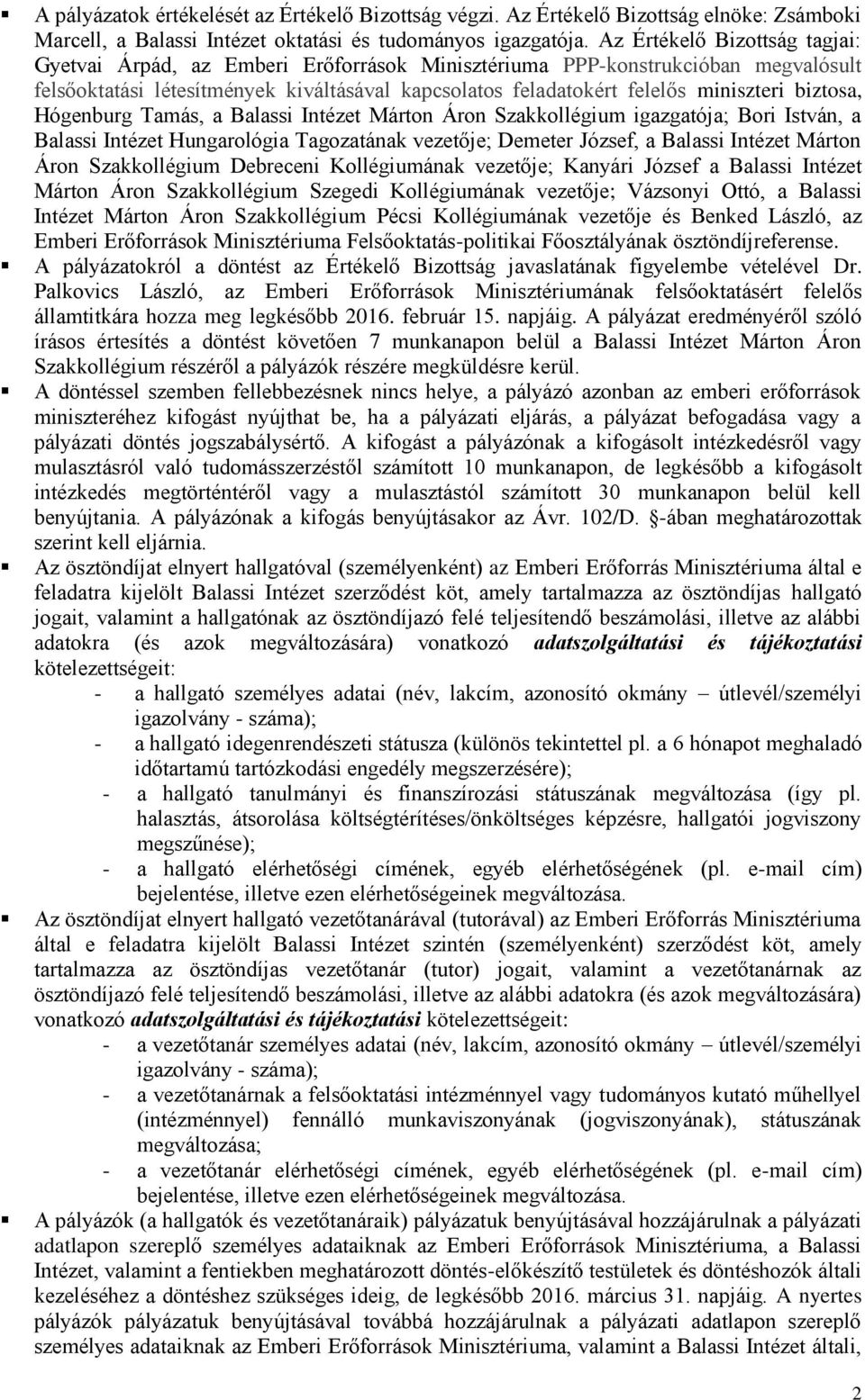 biztosa, Hógenburg Tamás, a Balassi Intézet Márton Áron Szakkollégium igazgatója; Bori István, a Balassi Intézet Hungarológia Tagozatának vezetője; Demeter József, a Balassi Intézet Márton Áron