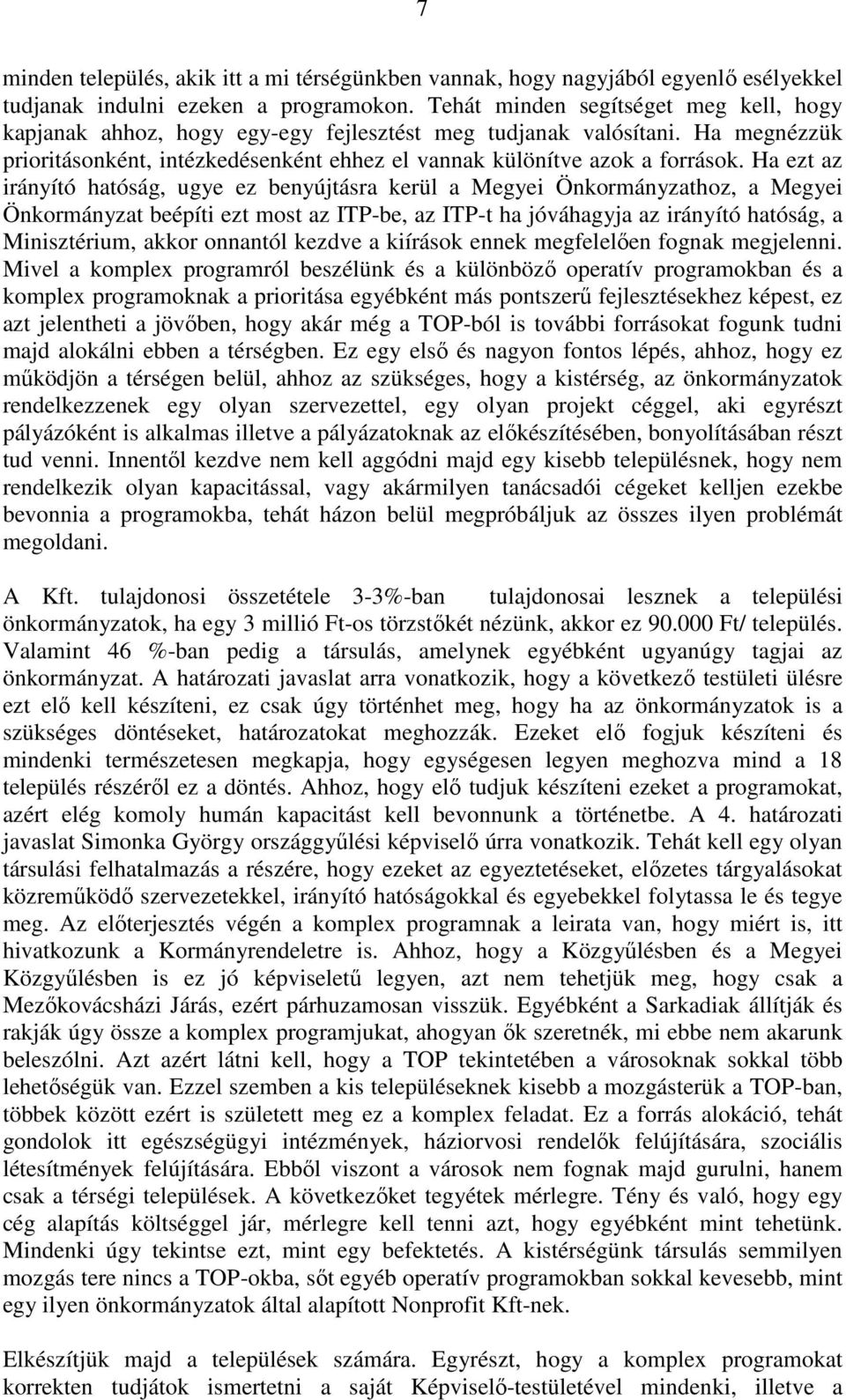 Ha ezt az irányító hatóság, ugye ez benyújtásra kerül a Megyei Önkormányzathoz, a Megyei Önkormányzat beépíti ezt most az ITP-be, az ITP-t ha jóváhagyja az irányító hatóság, a Minisztérium, akkor