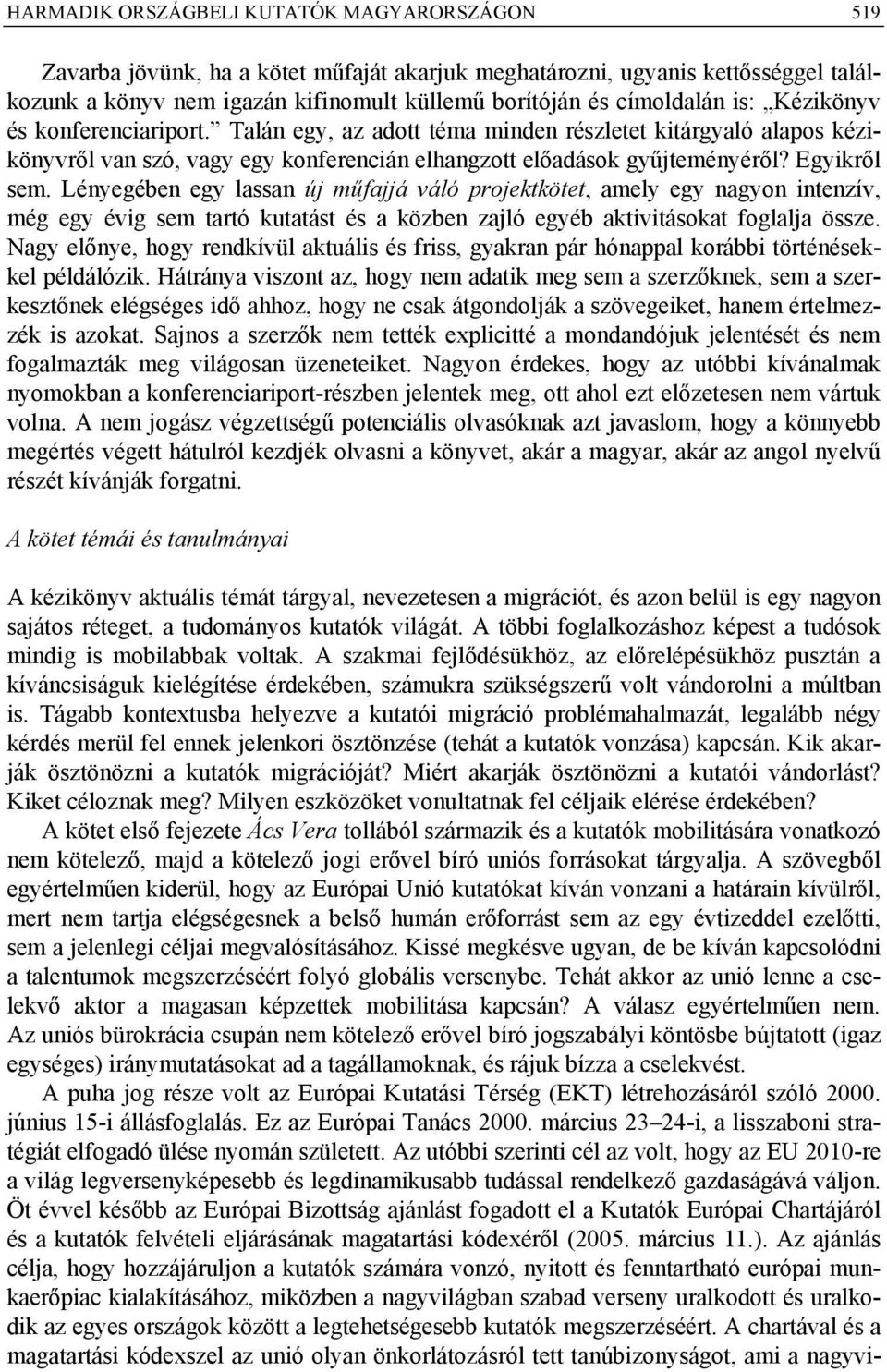 Lényegében egy lassan új műfajjá váló projektkötet, amely egy nagyon intenzív, még egy évig sem tartó kutatást és a közben zajló egyéb aktivitásokat foglalja össze.