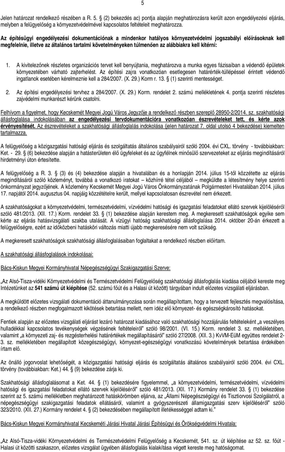 Az építésügyi engedélyezési dokumentációnak a mindenkor hatályos környezetvédelmi jogszabályi el írásoknak kell megfelelnie, illetve az általános tartalmi követelményeken túlmen en az alábbiakra kell