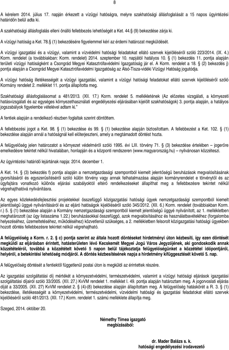 A vízügyi igazgatási és a vízügyi, valamint a vízvédelmi hatósági feladatokat ellátó szervek kijelölésér l szóló 223/2014. (IX. 4.) Korm. rendelet (a továbbiakban: Korm. rendelet) 2014. szeptember 10.