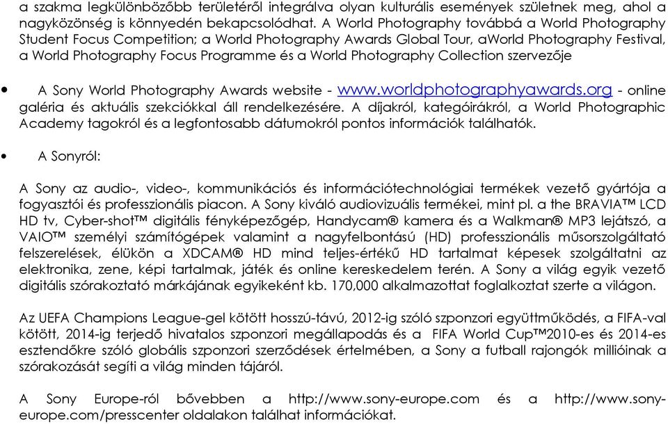 Photography Collection szervezője A Sony World Photography Awards website - www.worldphotographyawards.org - online galéria és aktuális szekciókkal áll rendelkezésére.