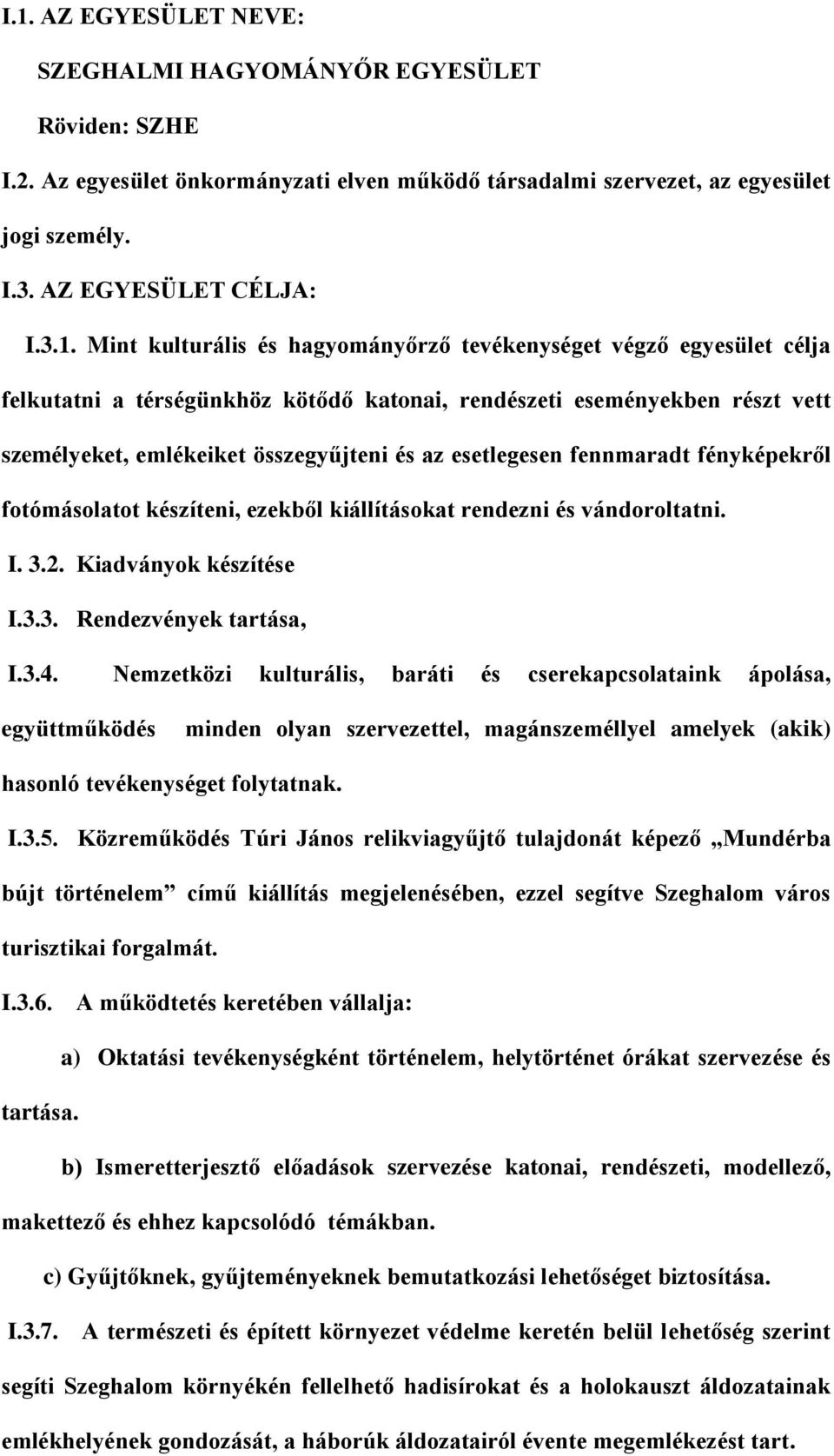 esetlegesen fennmaradt fényképekről fotómásolatot készíteni, ezekből kiállításokat rendezni és vándoroltatni. I. 3.2. Kiadványok készítése I.3.3. Rendezvények tartása, I.3.4.