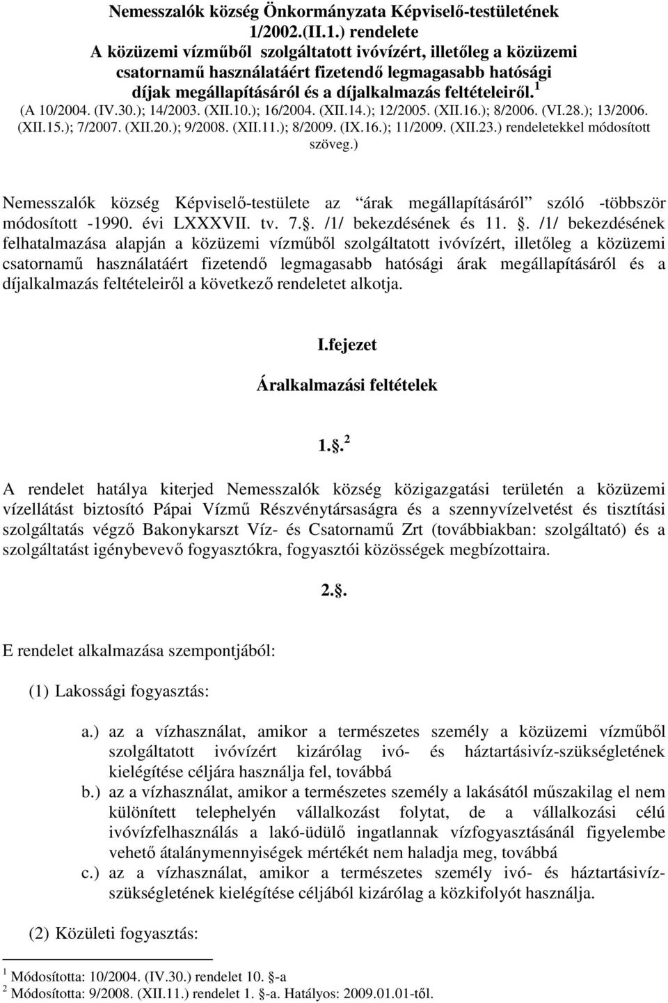 ) rendelete A közüzemi vízműből szolgáltatott ivóvízért, illetőleg a közüzemi csatornamű használatáért fizetendő legmagasabb hatósági díjak megállapításáról és a díjalkalmazás feltételeiről.