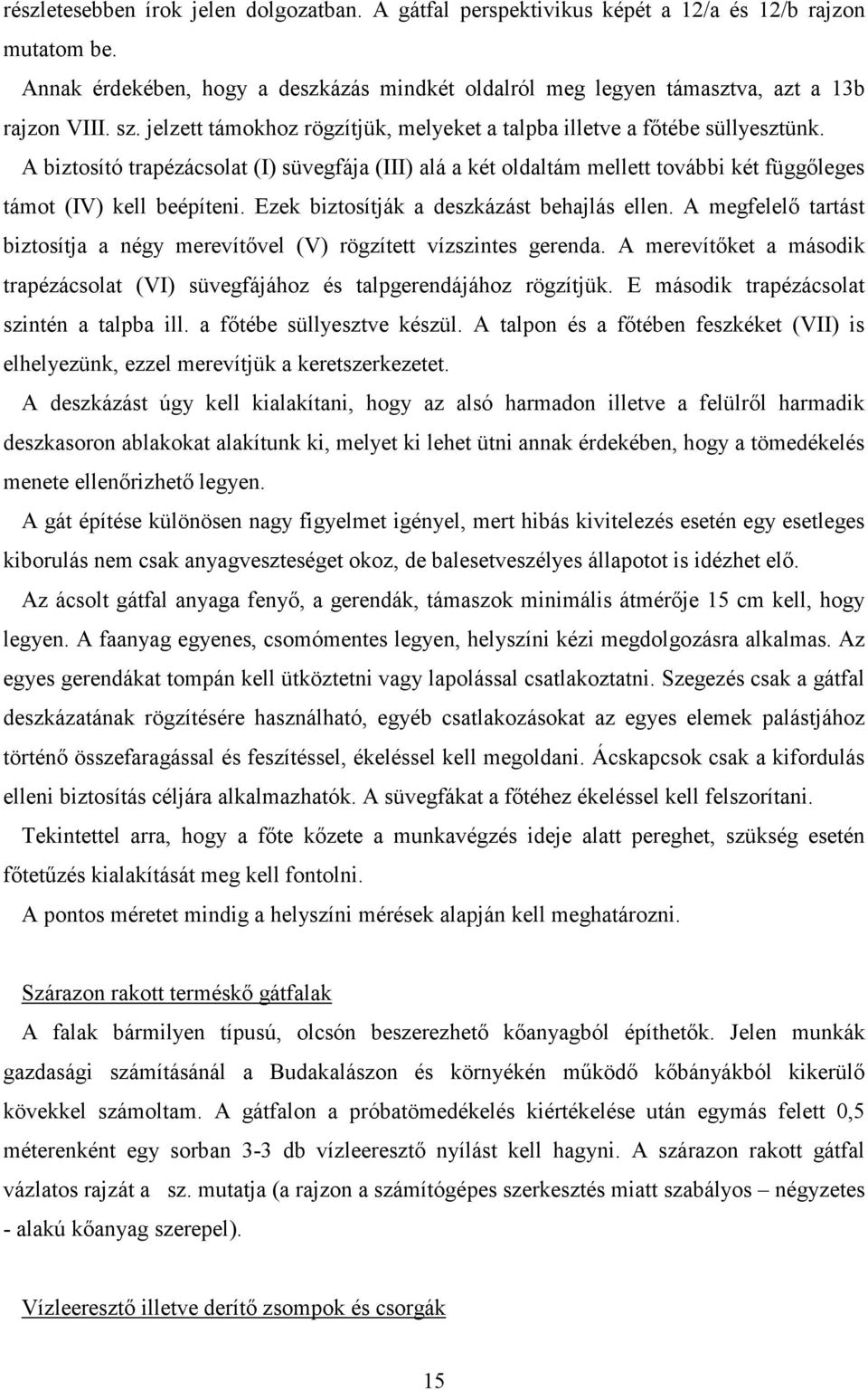 A biztosító trapézácsolat (I) süvegfája (III) alá a két oldaltám mellett további két függıleges támot (IV) kell beépíteni. Ezek biztosítják a deszkázást behajlás ellen.