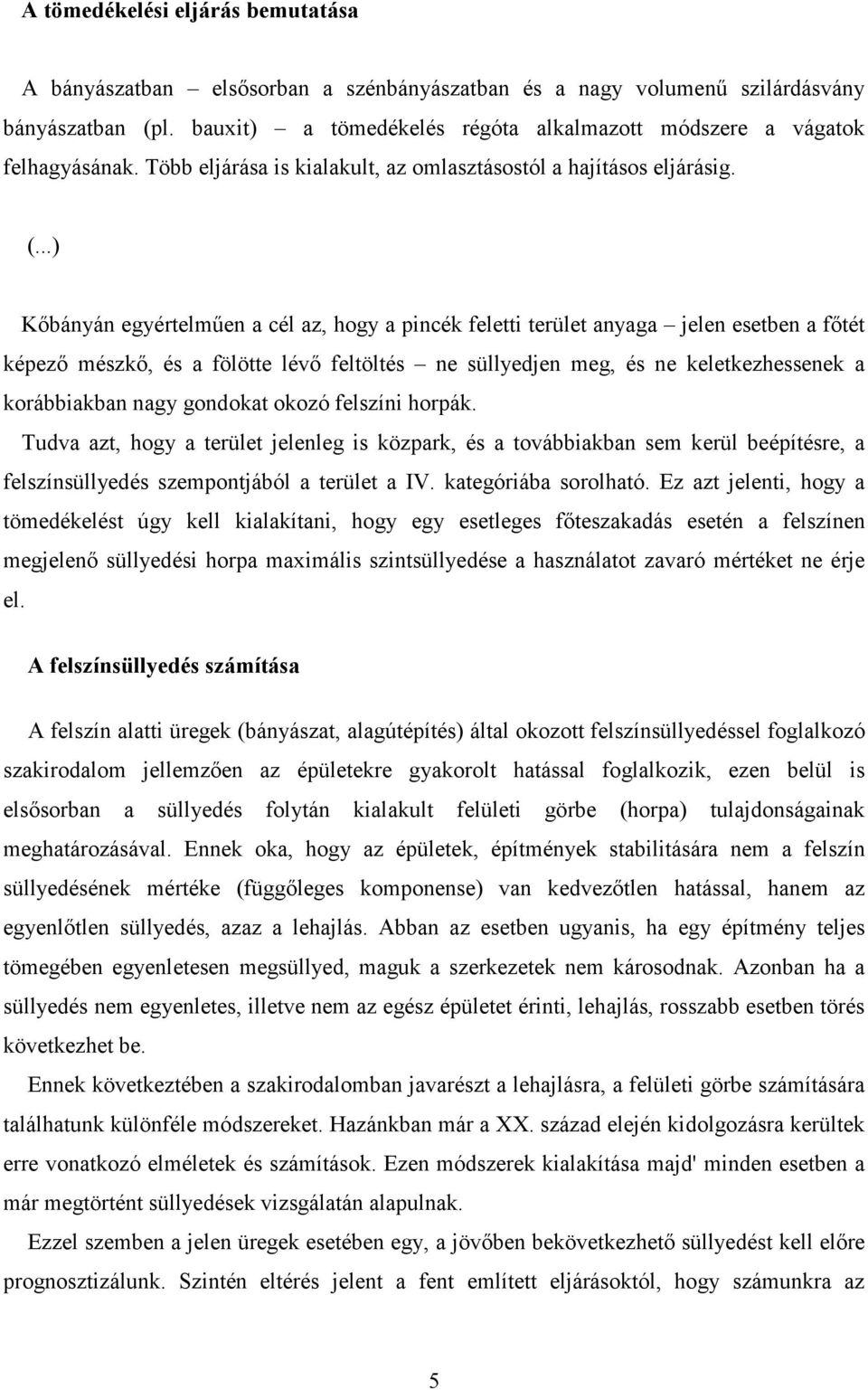 ..) Kıbányán egyértelmően a cél az, hogy a pincék feletti terület anyaga jelen esetben a fıtét képezı mészkı, és a fölötte lévı feltöltés ne süllyedjen meg, és ne keletkezhessenek a korábbiakban nagy