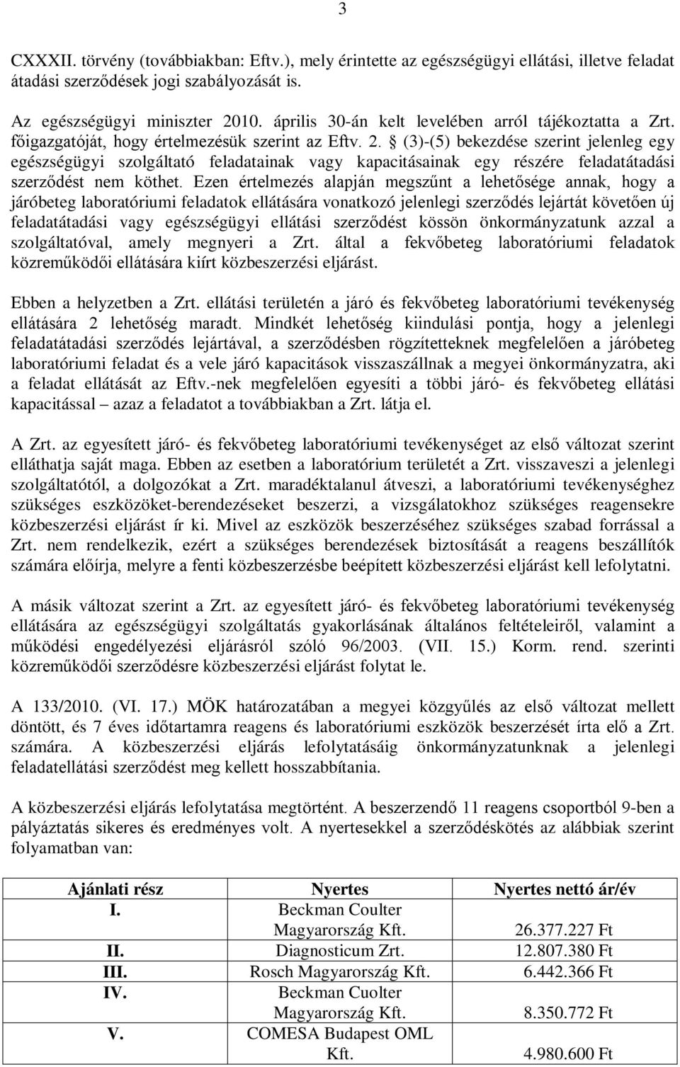 (3)-(5) bekezdése szerint jelenleg egy egészségügyi szolgáltató feladatainak vagy kapacitásainak egy részére feladatátadási szerződést nem köthet.