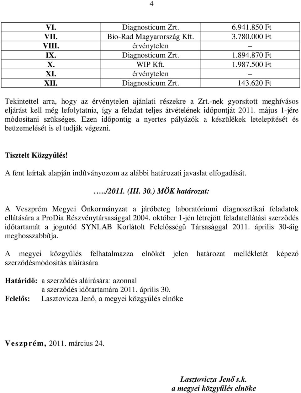 május 1-jére módosítani szükséges. Ezen időpontig a nyertes pályázók a készülékek letelepítését és beüzemelését is el tudják végezni. Tisztelt Közgyűlés!