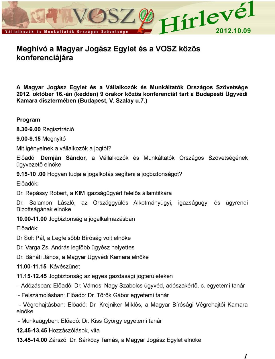 15 Megnyitó Mit igényelnek a vállalkozók a jogtól? Előadó: Demján Sándor, a Vállalkozók és Munkáltatók Országos Szövetségének ügyvezető elnöke 9.15-10.