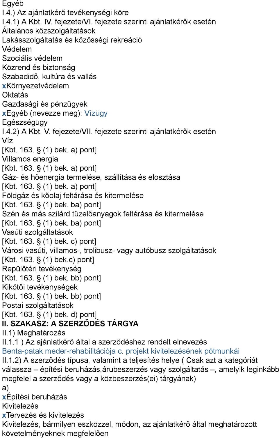 xkörnyezetvédelem Oktatás Gazdasági és pénzügyek xegyéb (nevezze meg): Vízügy Egészségügy I.4.2) A Kbt. V. fejezete/vii. fejezete szerinti ajánlatkérők esetén Víz [Kbt. 163. (1) bek.