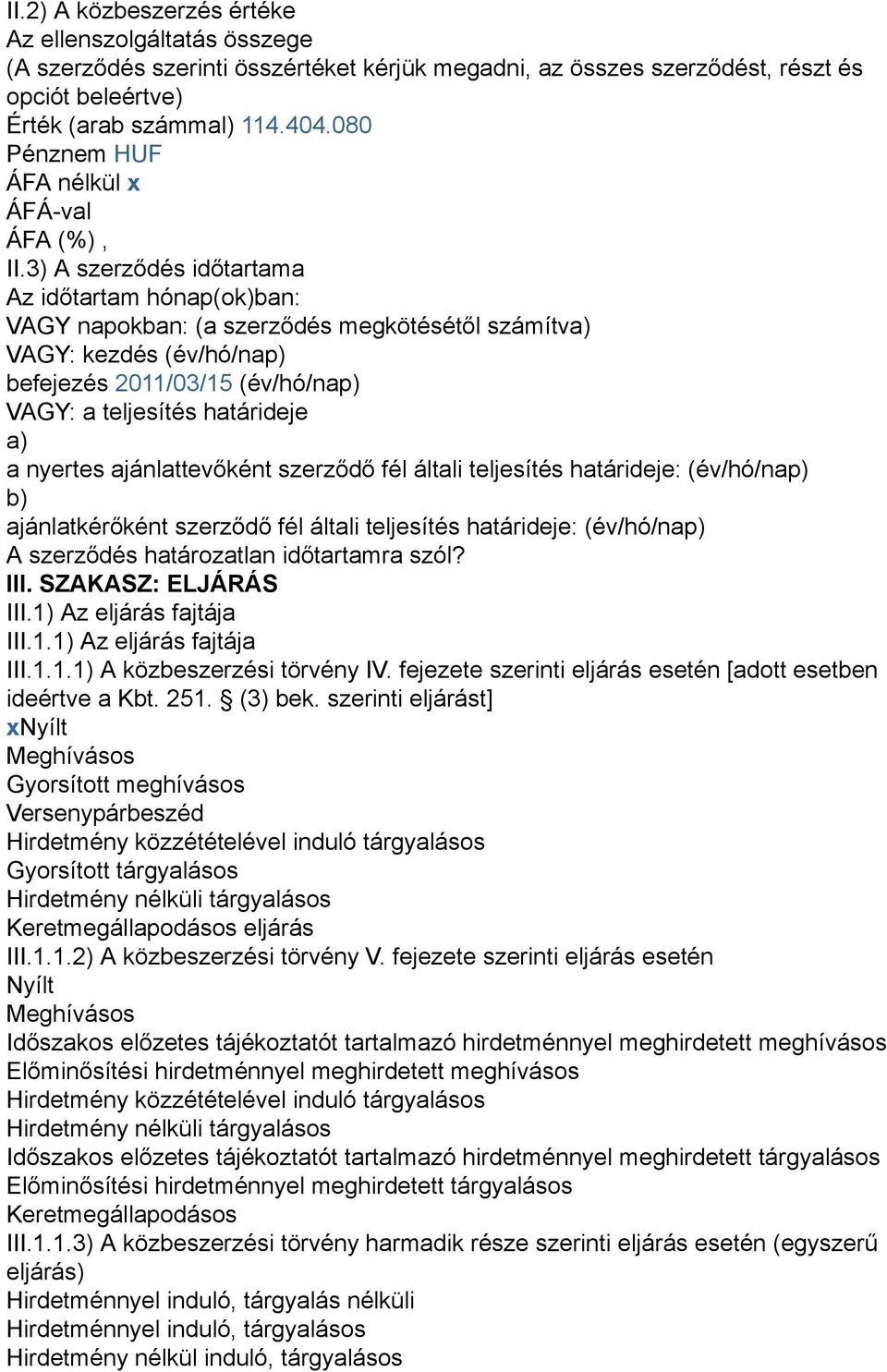 3) A szerződés időtartama Az időtartam hónap(ok)ban: VAGY napokban: (a szerződés megkötésétől számítva) VAGY: kezdés (év/hó/nap) befejezés 2011/03/15 (év/hó/nap) VAGY: a teljesítés határideje a) a