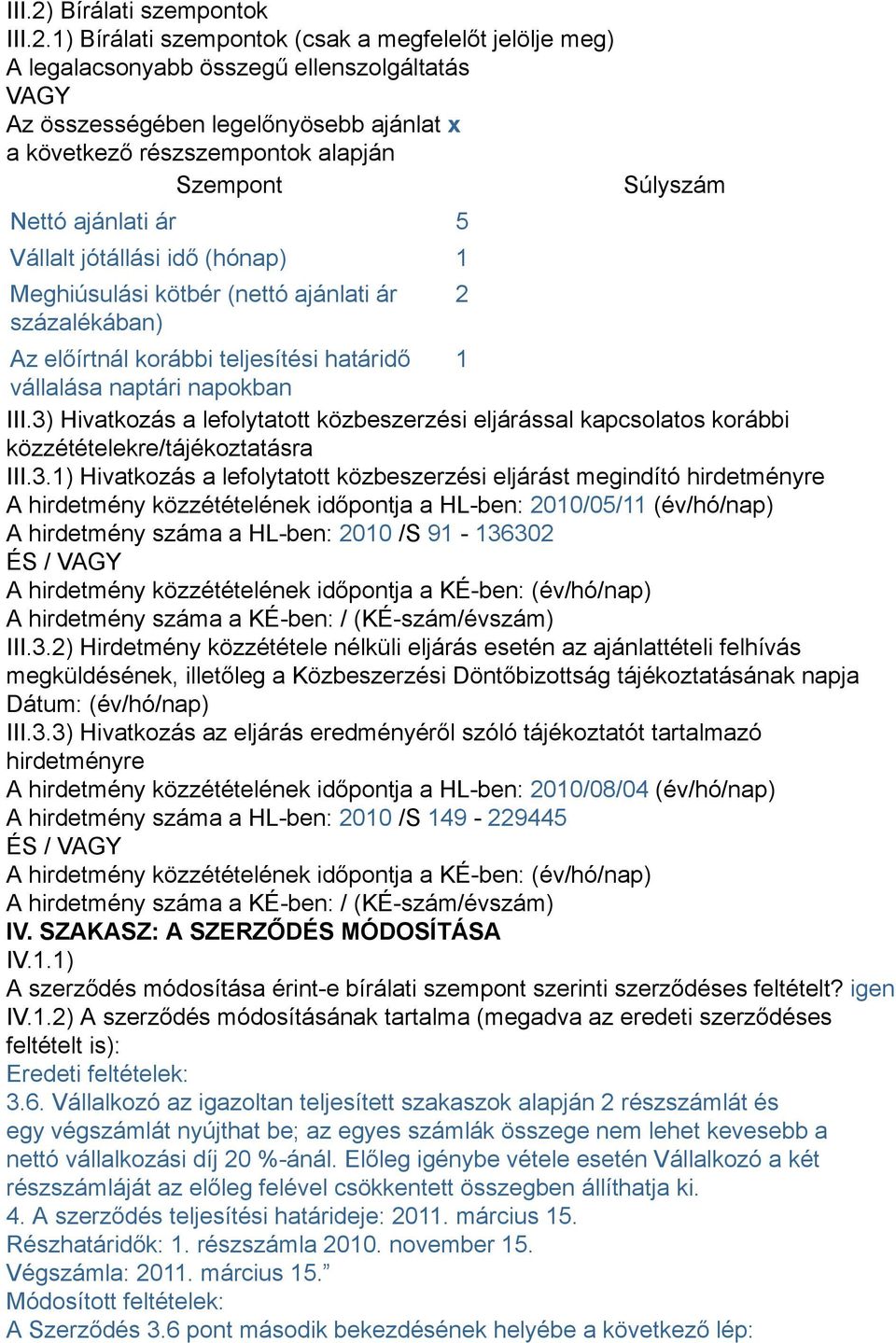 1) Bírálati szempontok (csak a megfelelőt jelölje meg) A legalacsonyabb összegű ellenszolgáltatás VAGY Az összességében legelőnyösebb ajánlat x a következő részszempontok alapján Szempont Nettó