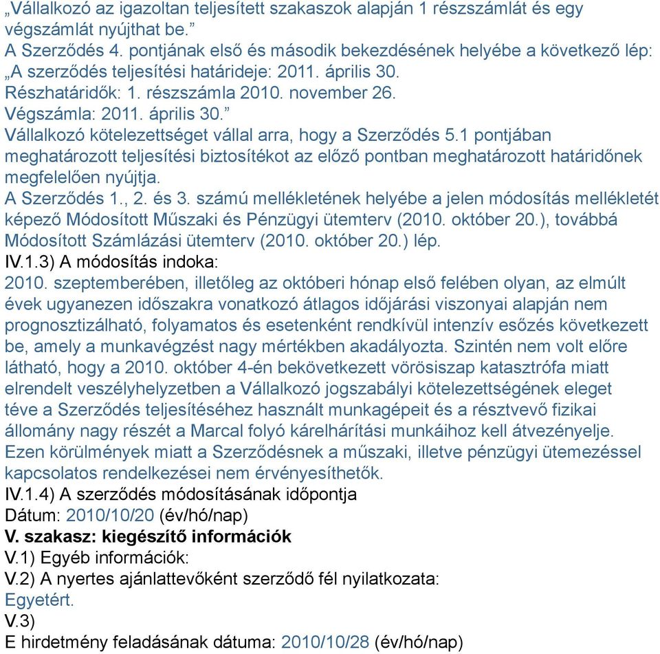 1 pontjában meghatározott teljesítési biztosítékot az előző pontban meghatározott határidőnek megfelelően nyújtja. A Szerződés 1., 2. és 3.