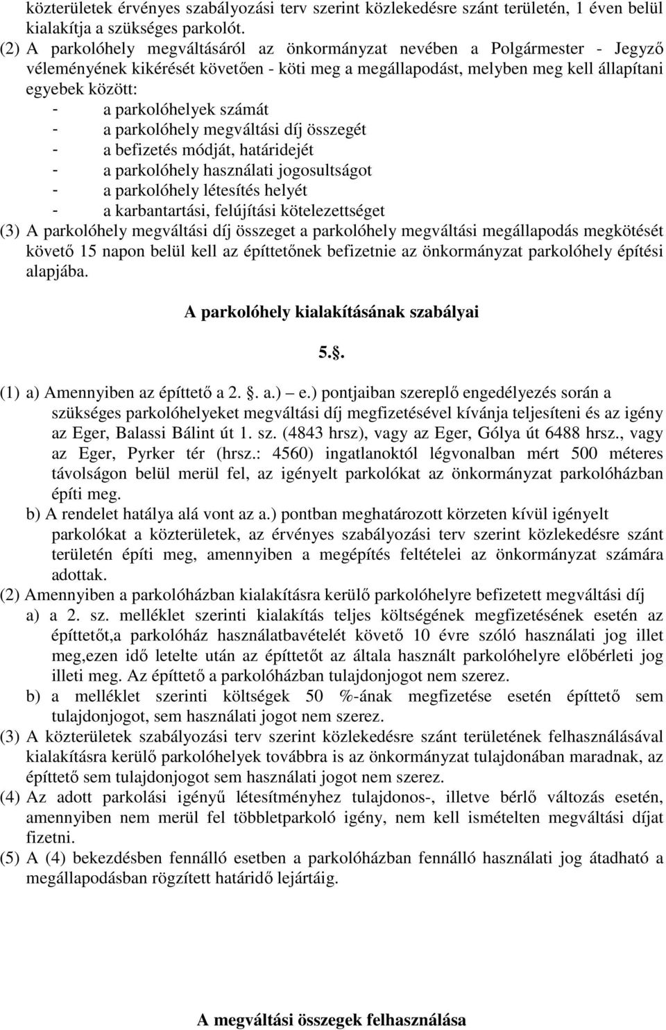 parkolóhelyek számát - a parkolóhely megváltási díj összegét - a befizetés módját, határidejét - a parkolóhely használati jogosultságot - a parkolóhely létesítés helyét - a karbantartási, felújítási