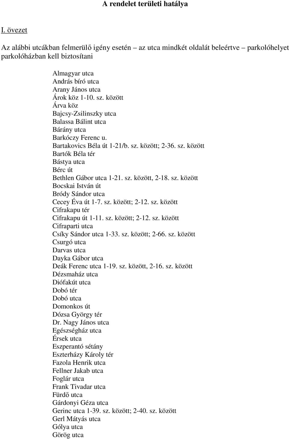 között Árva köz Bajcsy-Zsilinszky utca Balassa Bálint utca Bárány utca Barkóczy Ferenc u. Bartakovics Béla út 1-21/b. sz. között; 2-36. sz. között Bartók Béla tér Bástya utca Bérc út Bethlen Gábor utca 1-21.