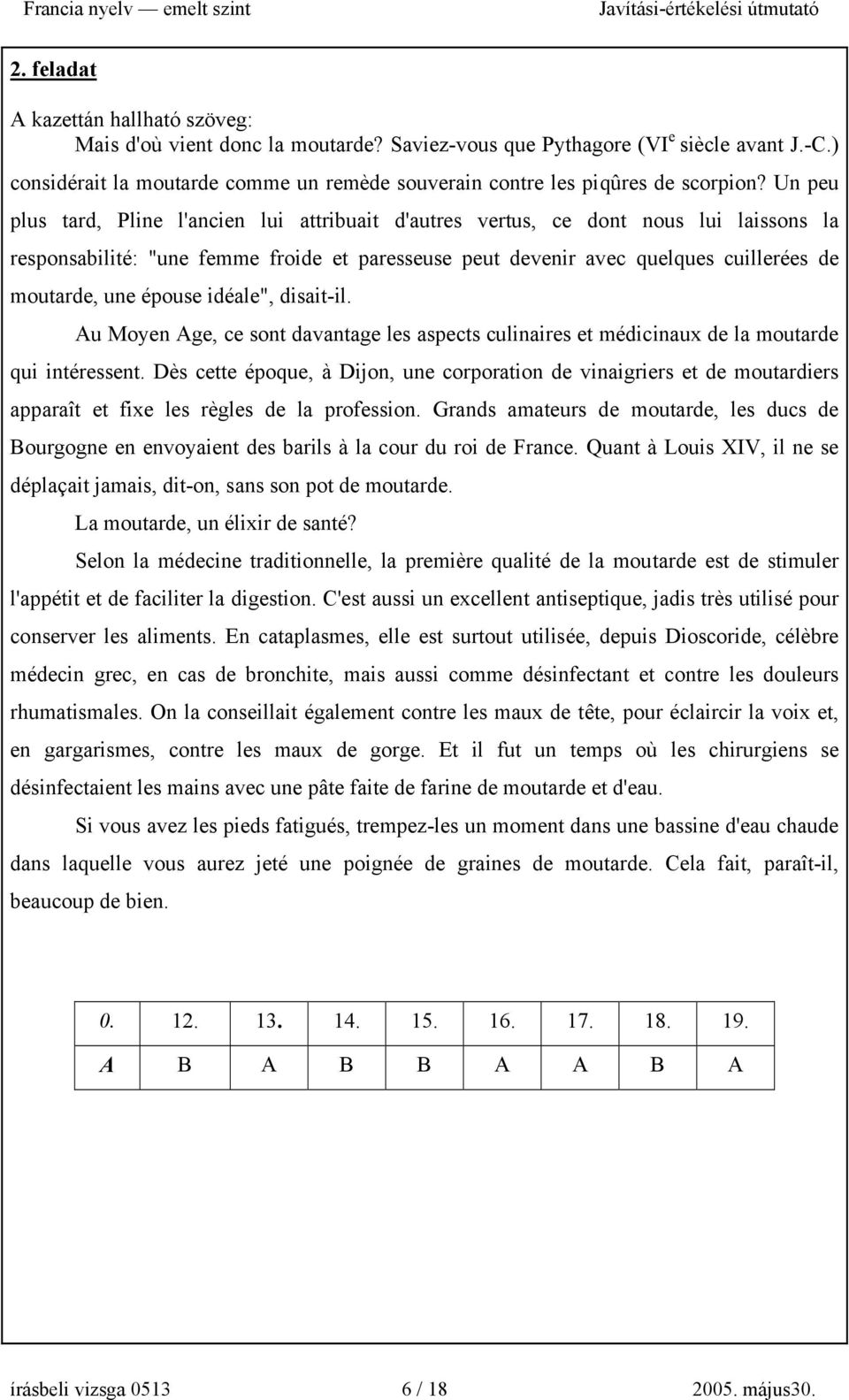 Un peu plus tard, Pline l'ancien lui attribuait d'autres vertus, ce dont nous lui laissons la responsabilité: "une femme froide et paresseuse peut devenir avec quelques cuillerées de moutarde, une