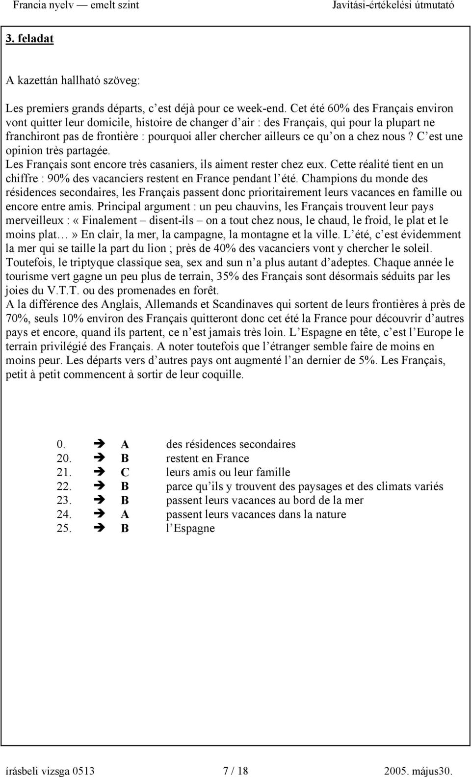 a chez nous? C est une opinion très partagée. Les Français sont encore très casaniers, ils aiment rester chez eux.