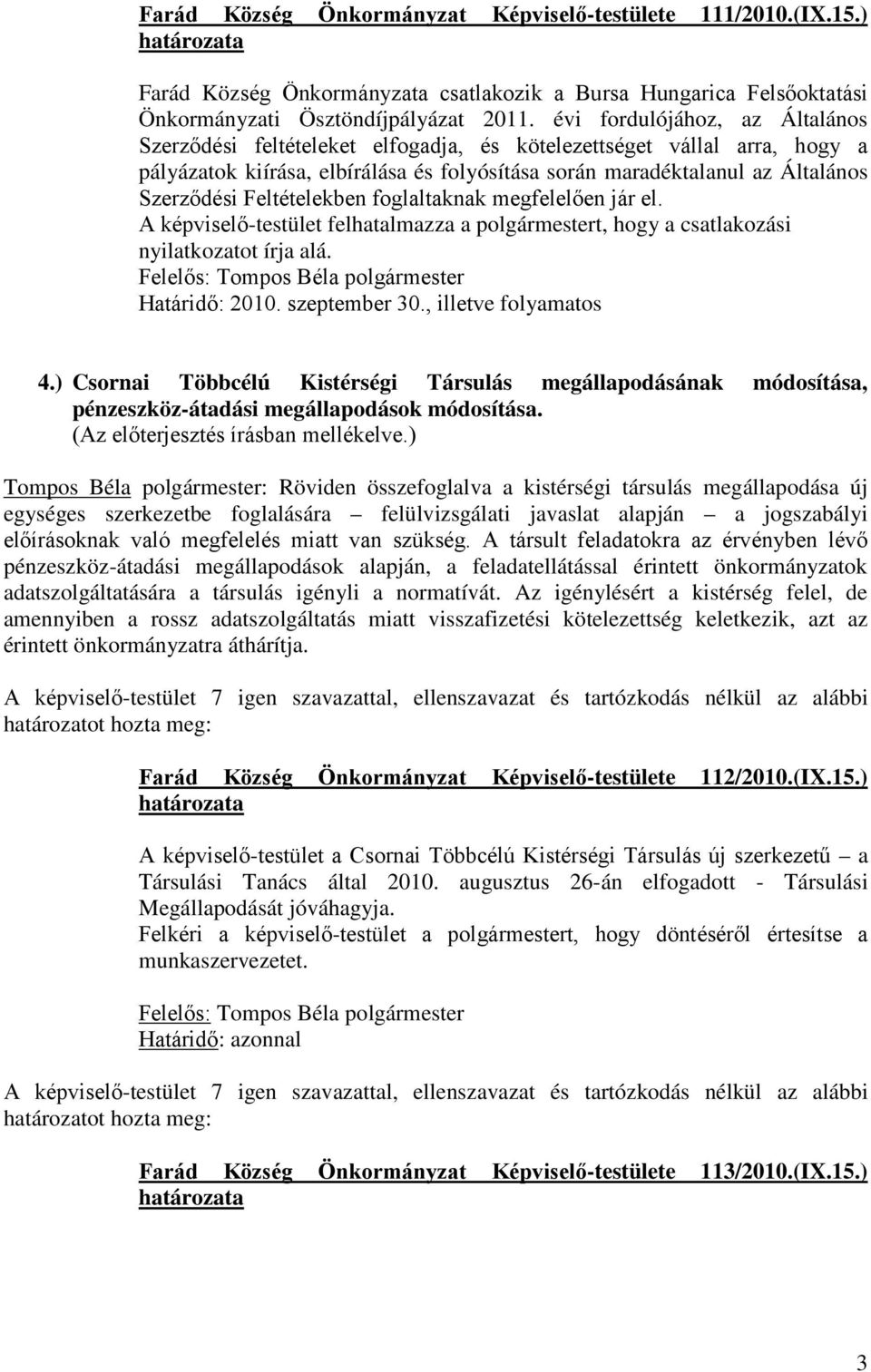 Feltételekben foglaltaknak megfelelően jár el. A képviselő-testület felhatalmazza a polgármestert, hogy a csatlakozási nyilatkozatot írja alá. Határidő: 2010. szeptember 30., illetve folyamatos 4.