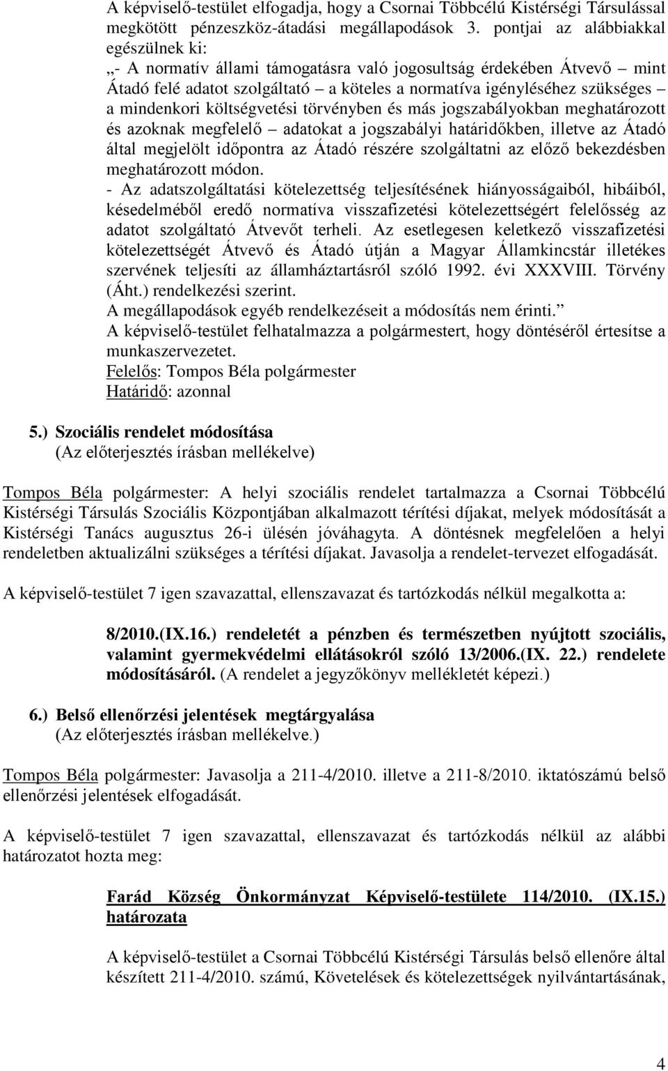 költségvetési törvényben és más jogszabályokban meghatározott és azoknak megfelelő adatokat a jogszabályi határidőkben, illetve az Átadó által megjelölt időpontra az Átadó részére szolgáltatni az