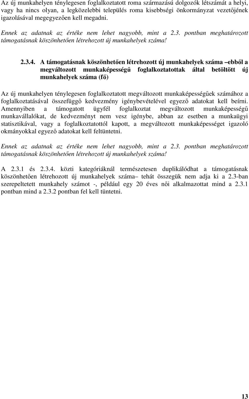 A támogatásnak köszönhetően létrehozott új munkahelyek száma ebből a megváltozott munkaképességű foglalkoztatottak által betöltött új munkahelyek száma (fő) Az új munkahelyen ténylegesen