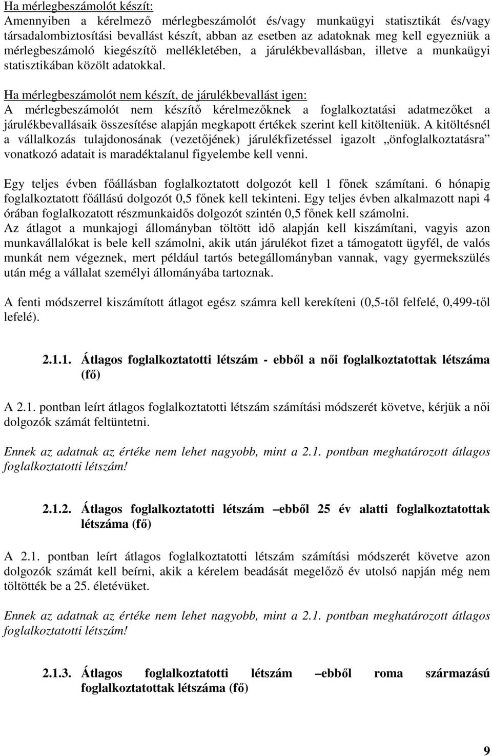 Ha mérlegbeszámolót nem készít, de járulékbevallást igen: A mérlegbeszámolót nem készítő kérelmezőknek a foglalkoztatási adatmezőket a járulékbevallásaik összesítése alapján megkapott értékek szerint