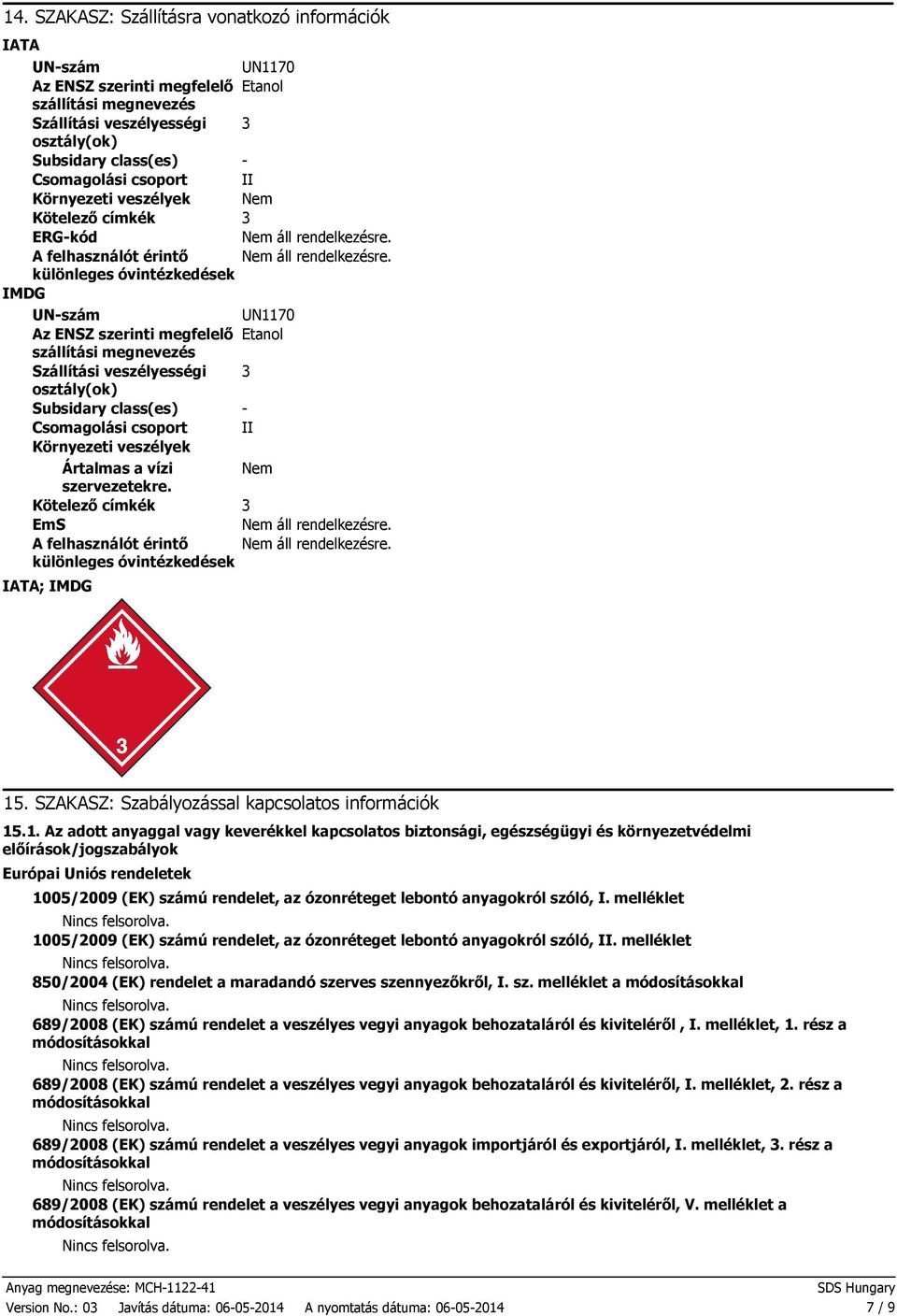 veszélyességi 3 osztály(ok) Subsidary class(es) - Csomagolási csoport II Környezeti veszélyek Ártalmas a vízi Nem szervezetekre.