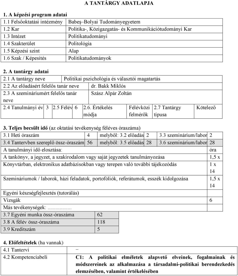 Bkk Miklós 2.3 A szemináriumért felelős tnár Szász Alpár Zoltán neve 2.4 Tnulmányi év 3 2.5 Félév 6 2.6. Értékelés módj Félévközi felmérők 2.7 Tntárgy típus Kötelező 3.