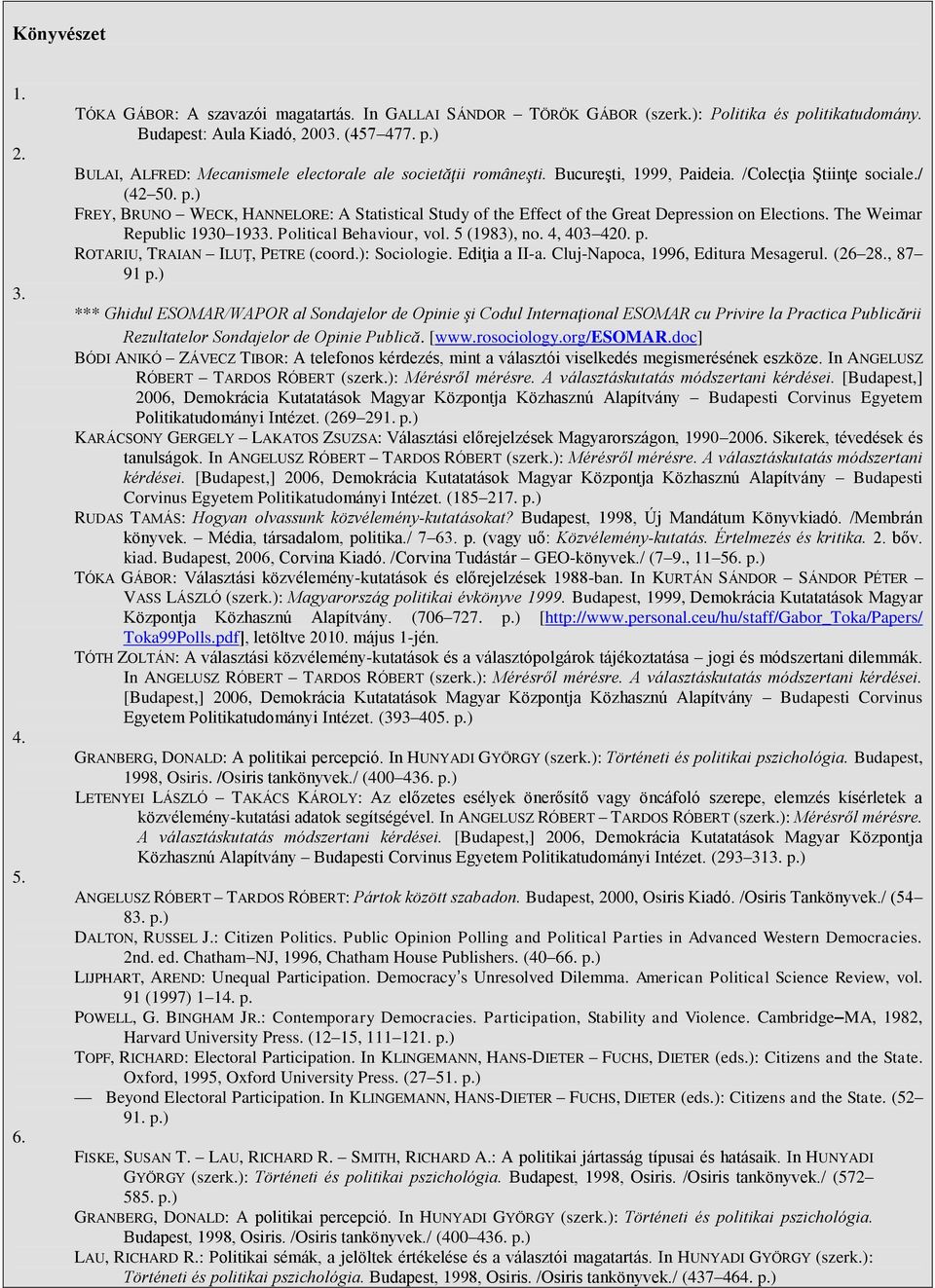 Politicl Behviour, vol. 5 (1983), no. 4, 403 420. p. ROTARIU, TRAIAN ILUŢ, PETRE (coord.): Sociologie. Ediţi II-. Cluj-Npoc, 1996, Editur Mesgerul. (26 28., 87 91 p.
