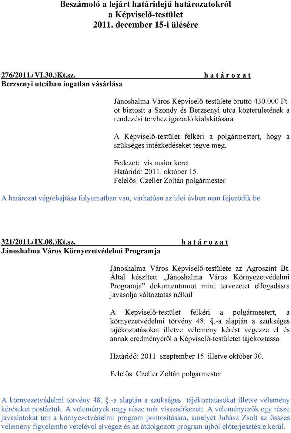 A határozat végrehajtása folyamatban van, várhatóan az idei évben nem fejeződik be. 321/2011.(IX.08.)Kt.sz.