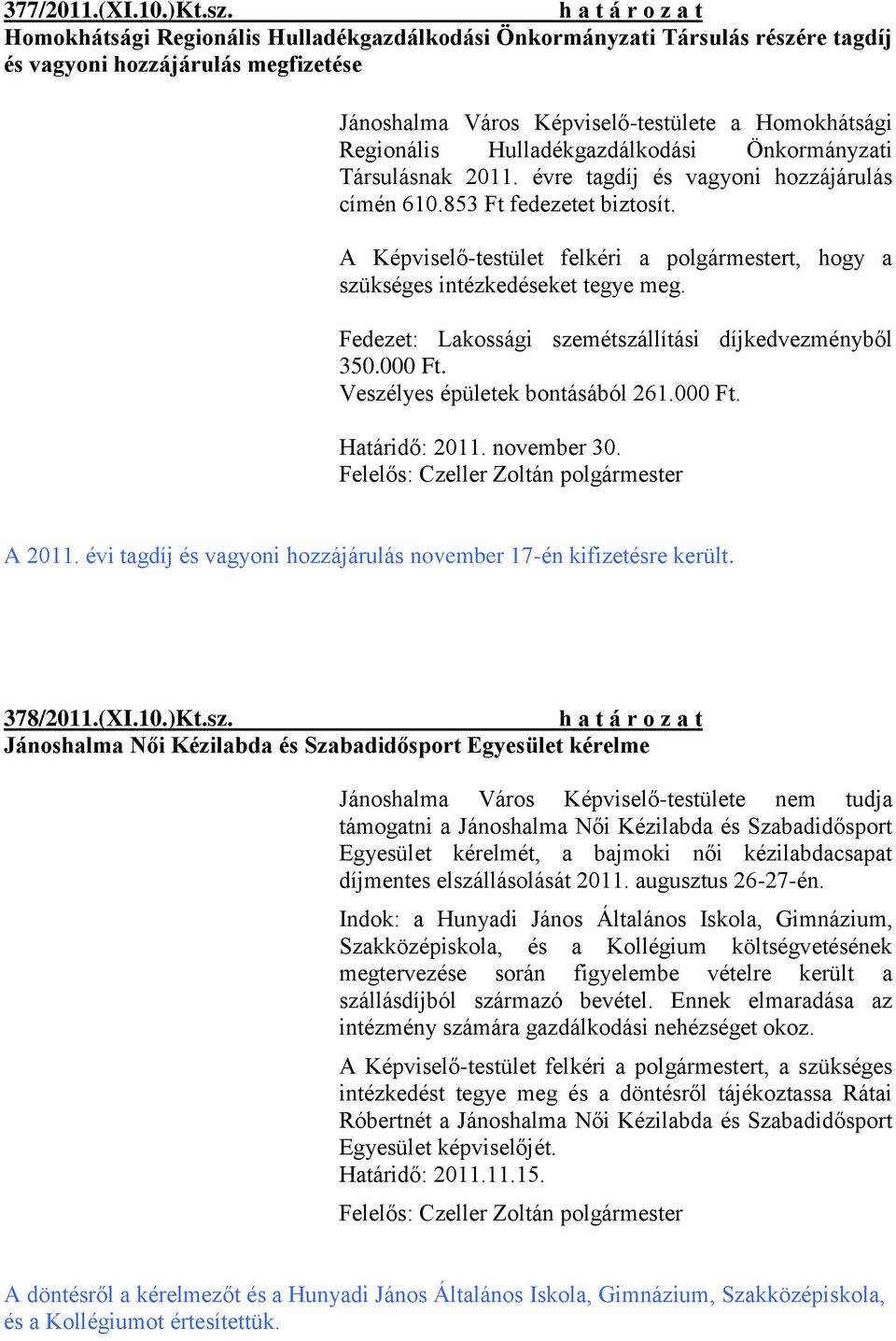 Hulladékgazdálkodási Önkormányzati Társulásnak 2011. évre tagdíj és vagyoni hozzájárulás címén 610.853 Ft fedezetet biztosít. szükséges intézkedéseket tegye meg.