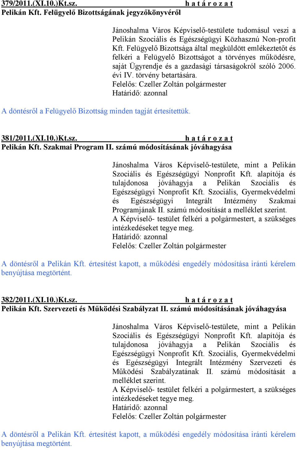 Felügyelő Bizottsága által megküldött emlékeztetőt és felkéri a Felügyelő Bizottságot a törvényes működésre, saját Ügyrendje és a gazdasági társaságokról szóló 2006. évi IV. törvény betartására.